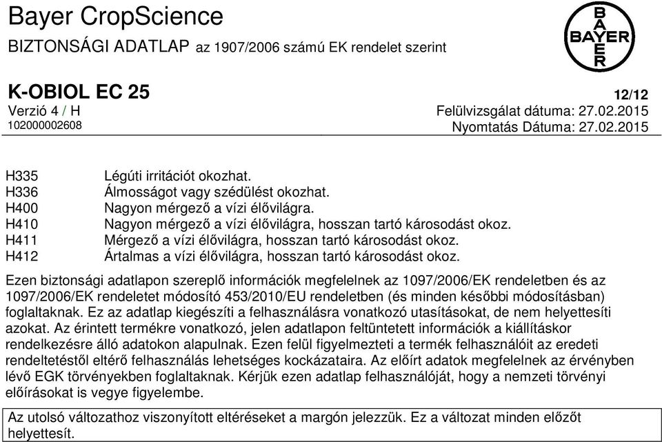 Ezen biztonsági adatlapon szereplő információk megfelelnek az 1097/2006/EK rendeletben és az 1097/2006/EK rendeletet módosító 453/2010/EU rendeletben (és minden későbbi módosításban) foglaltaknak.