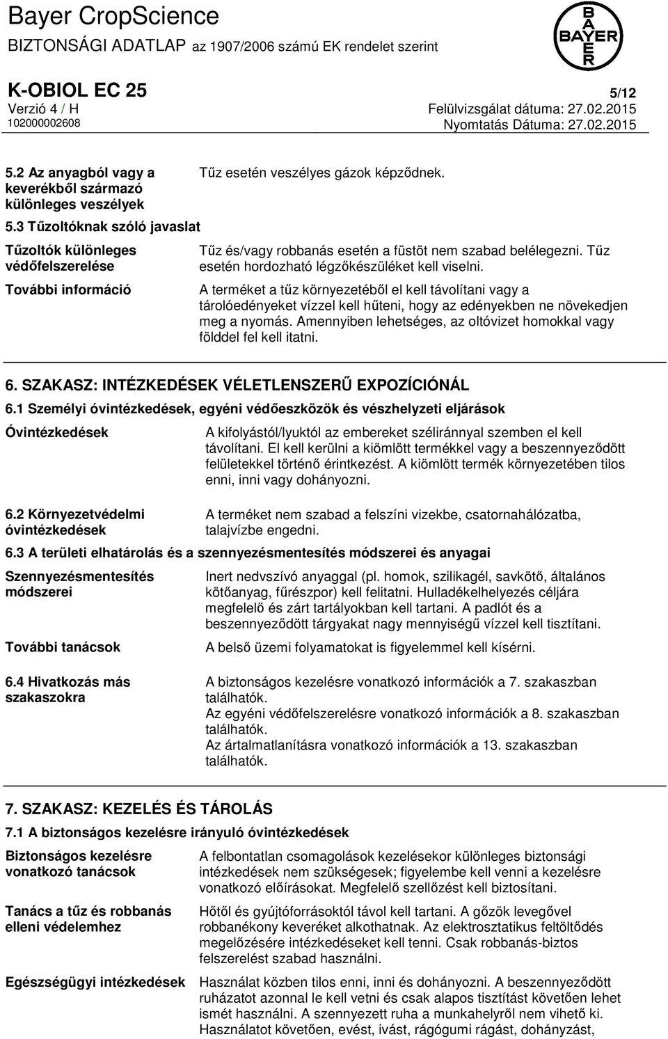 Tűz esetén hordozható légzőkészüléket kell viselni. A terméket a tűz környezetéből el kell távolítani vagy a tárolóedényeket vízzel kell hűteni, hogy az edényekben ne növekedjen meg a nyomás.