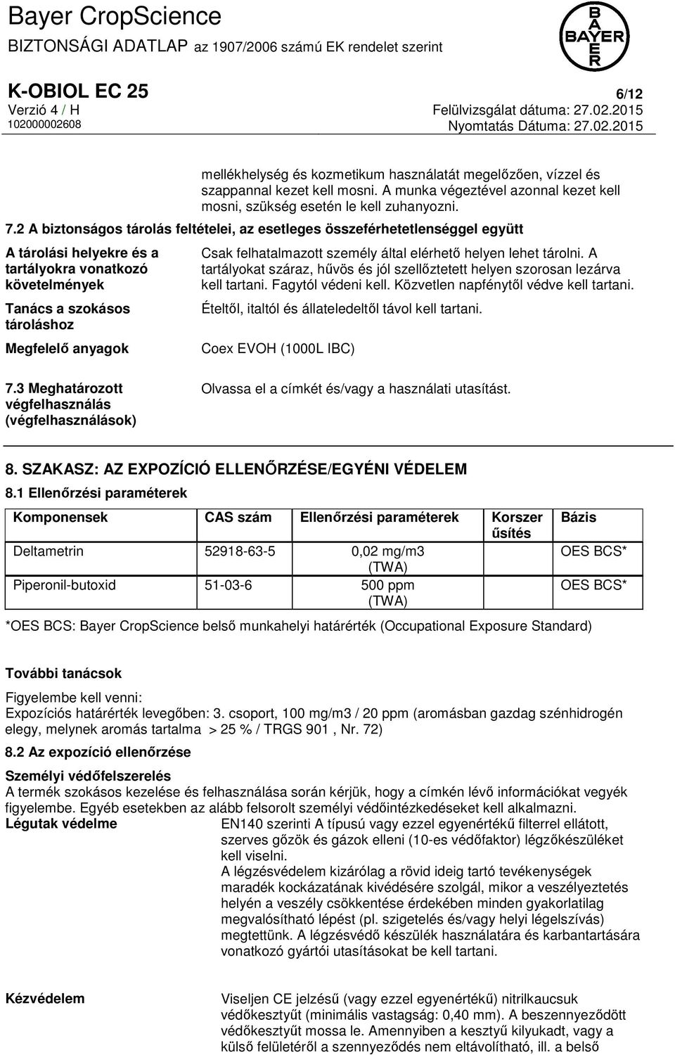 felhatalmazott személy által elérhető helyen lehet tárolni. A tartályokat száraz, hűvös és jól szellőztetett helyen szorosan lezárva kell tartani. Fagytól védeni kell.