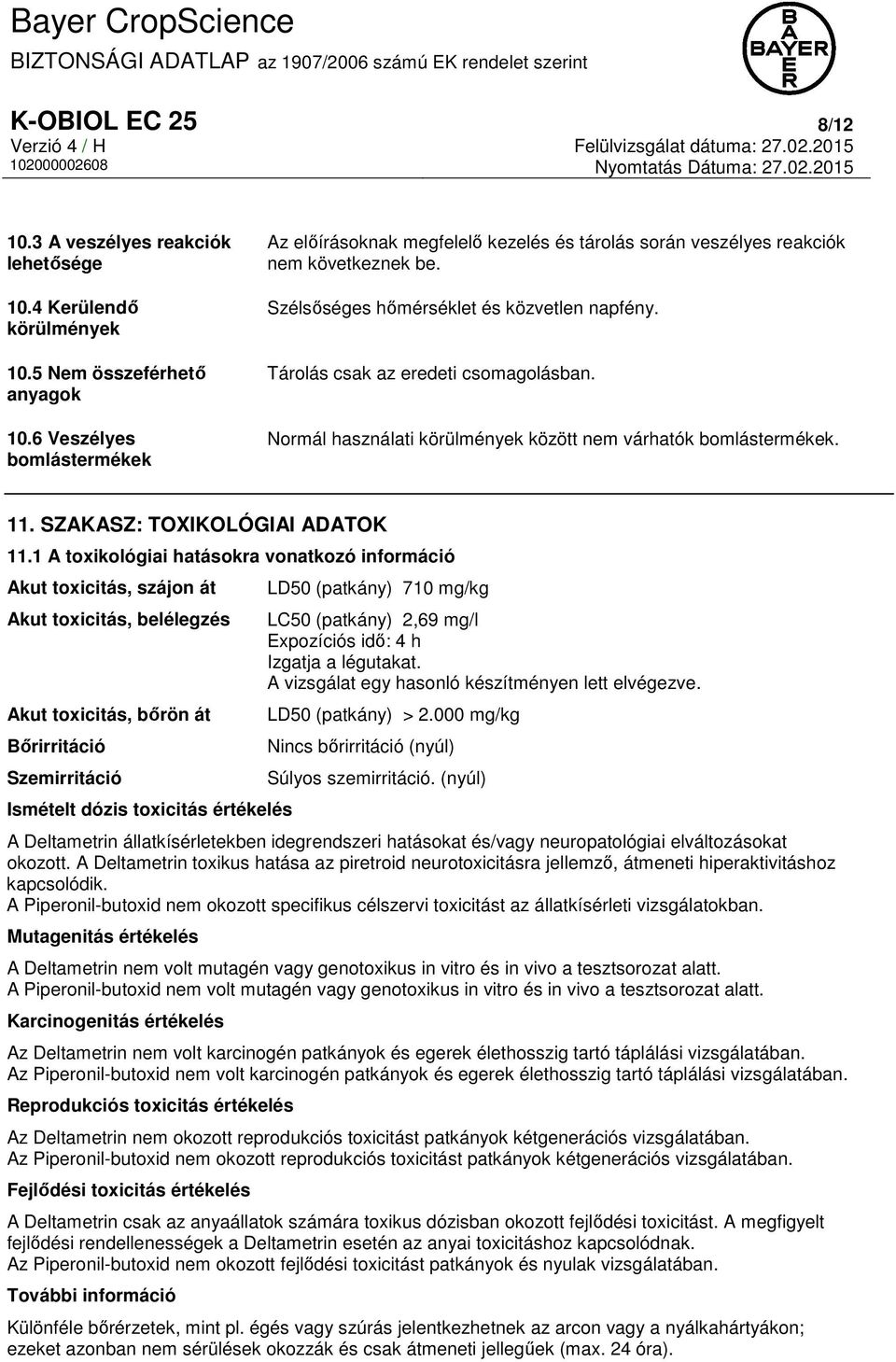 Tárolás csak az eredeti csomagolásban. Normál használati körülmények között nem várhatók bomlástermékek. 11. SZAKASZ: TOXIKOLÓGIAI ADATOK 11.