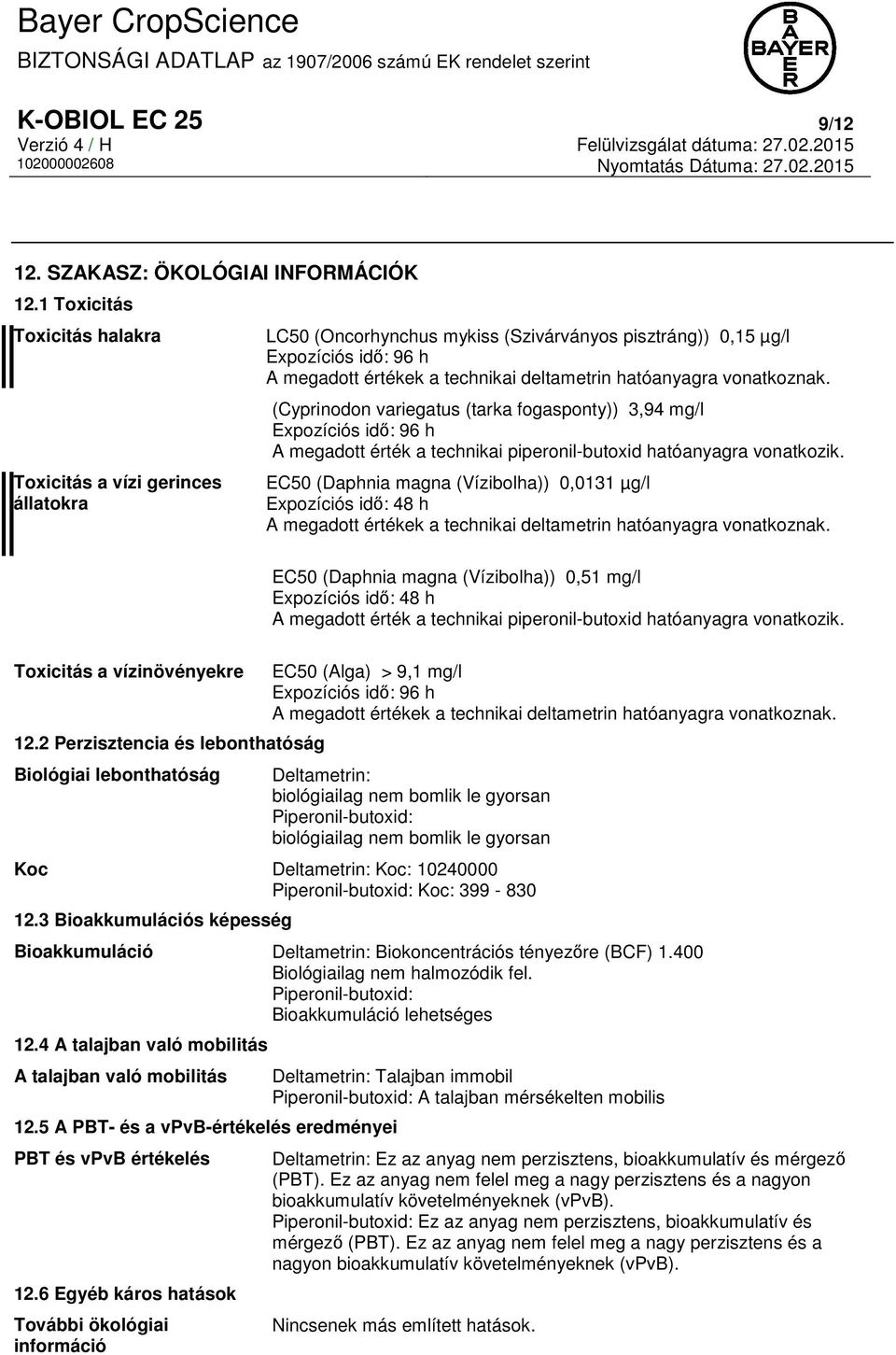 hatóanyagra vonatkoznak. (Cyprinodon variegatus (tarka fogasponty)) 3,94 mg/l Expozíciós idő: 96 h A megadott érték a technikai piperonil-butoxid hatóanyagra vonatkozik.