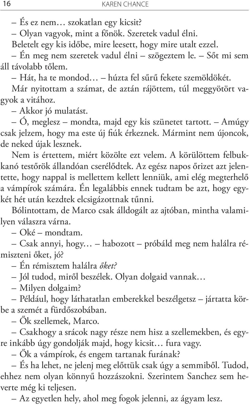 Már nyitottam a számat, de aztán rájöttem, túl meggyötört vagyok a vitához. Akkor jó mulatást. Ó, meglesz mondta, majd egy kis szünetet tartott. Amúgy csak jelzem, hogy ma este új fiúk érkeznek.