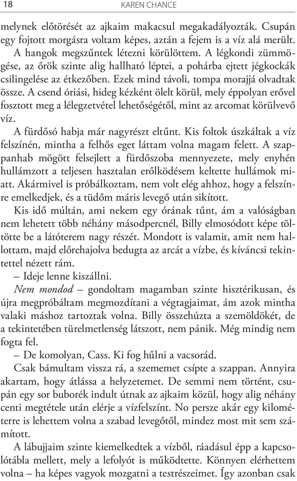 A csend óriási, hideg kézként ölelt körül, mely éppolyan erővel fosztott meg a lélegzetvétel lehetőségétől, mint az arcomat körülvevő víz. A fürdősó habja már nagyrészt eltűnt.