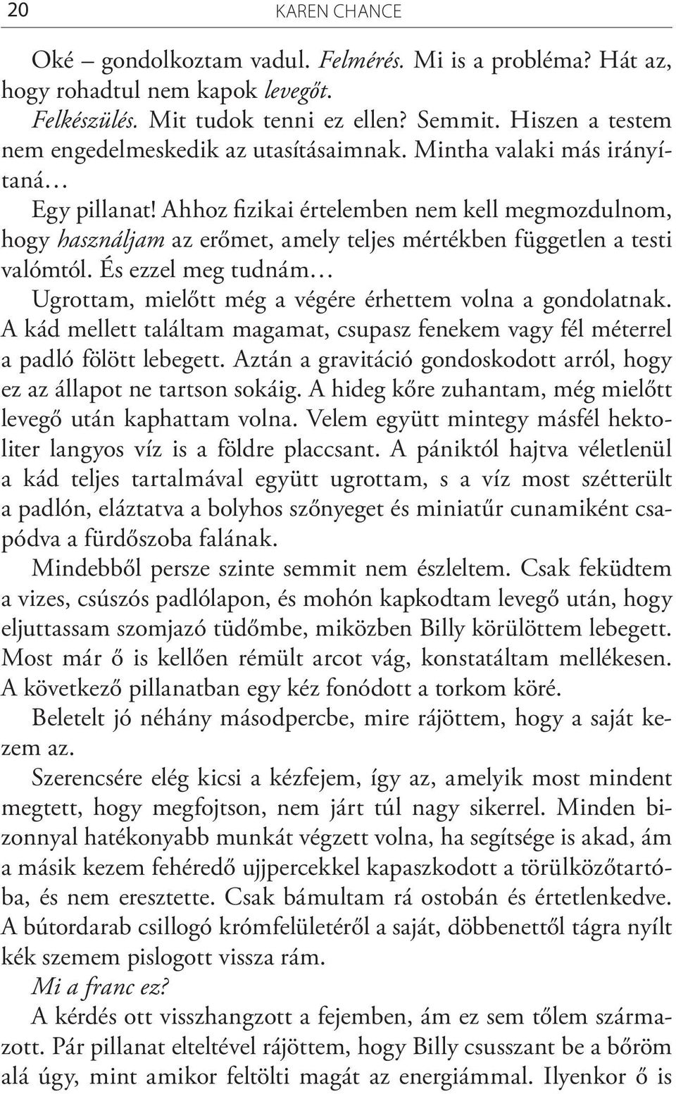 Ahhoz fizikai értelemben nem kell megmozdulnom, hogy használjam az erőmet, amely teljes mértékben független a testi valómtól.