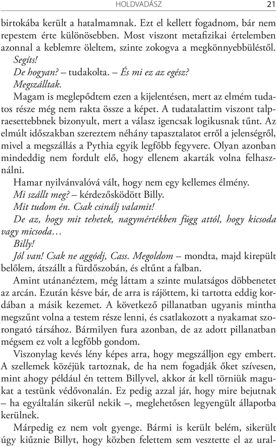Magam is meglepődtem ezen a kijelentésen, mert az elmém tudatos része még nem rakta össze a képet. A tudatalattim viszont talpraesettebbnek bizonyult, mert a válasz igencsak logikusnak tűnt.