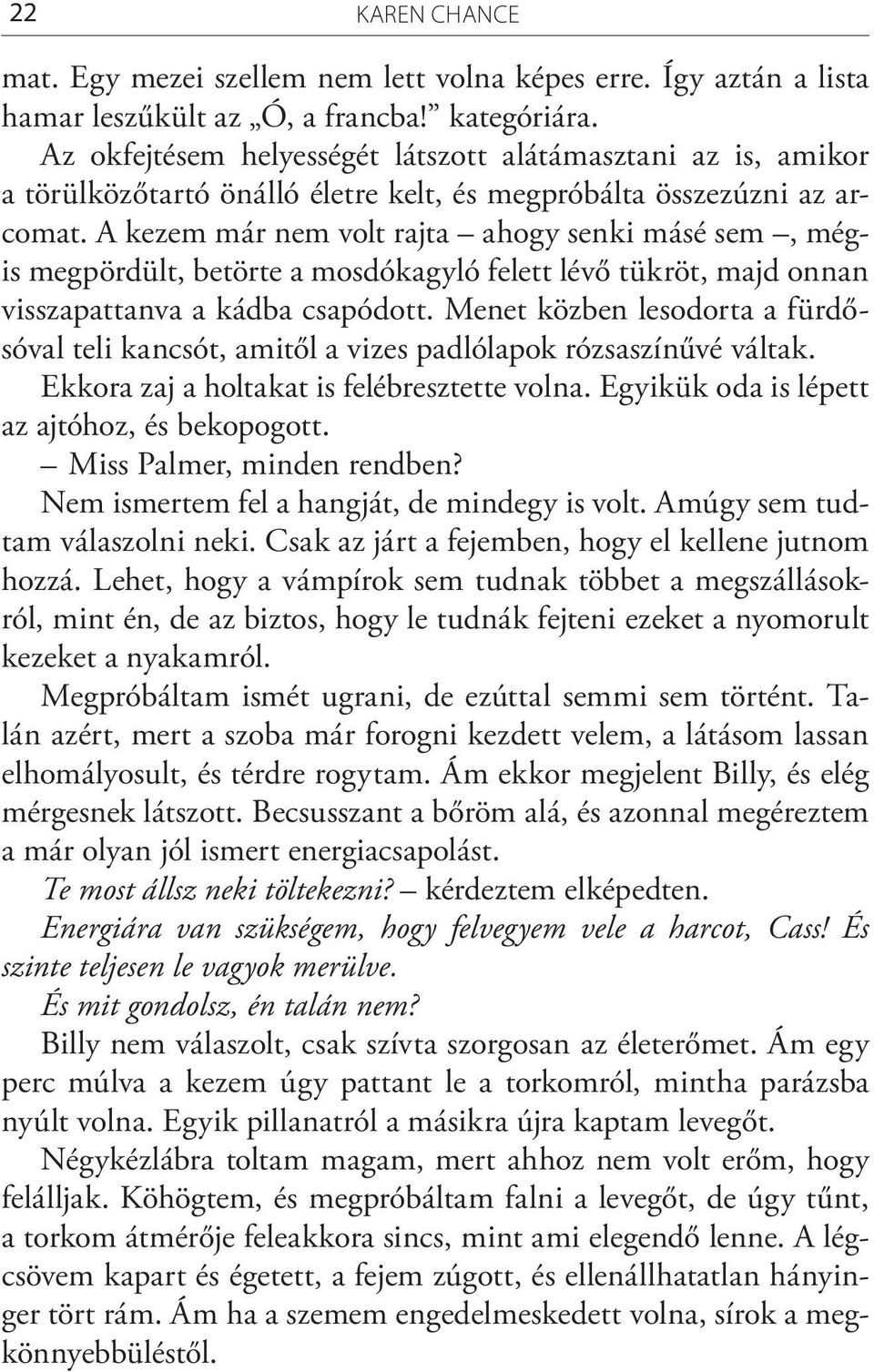 A kezem már nem volt rajta ahogy senki másé sem, mégis megpördült, betörte a mosdókagyló felett lévő tükröt, majd onnan visszapattanva a kádba csapódott.