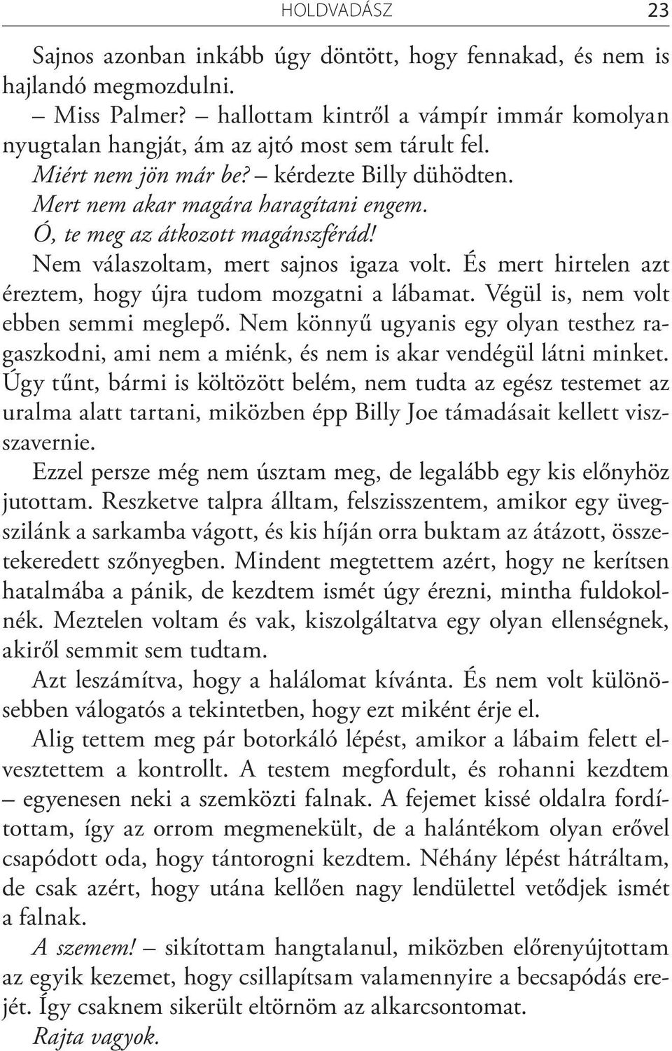Ó, te meg az átkozott magánszférád! Nem válaszoltam, mert sajnos igaza volt. És mert hirtelen azt éreztem, hogy újra tudom mozgatni a lábamat. Végül is, nem volt ebben semmi meglepő.