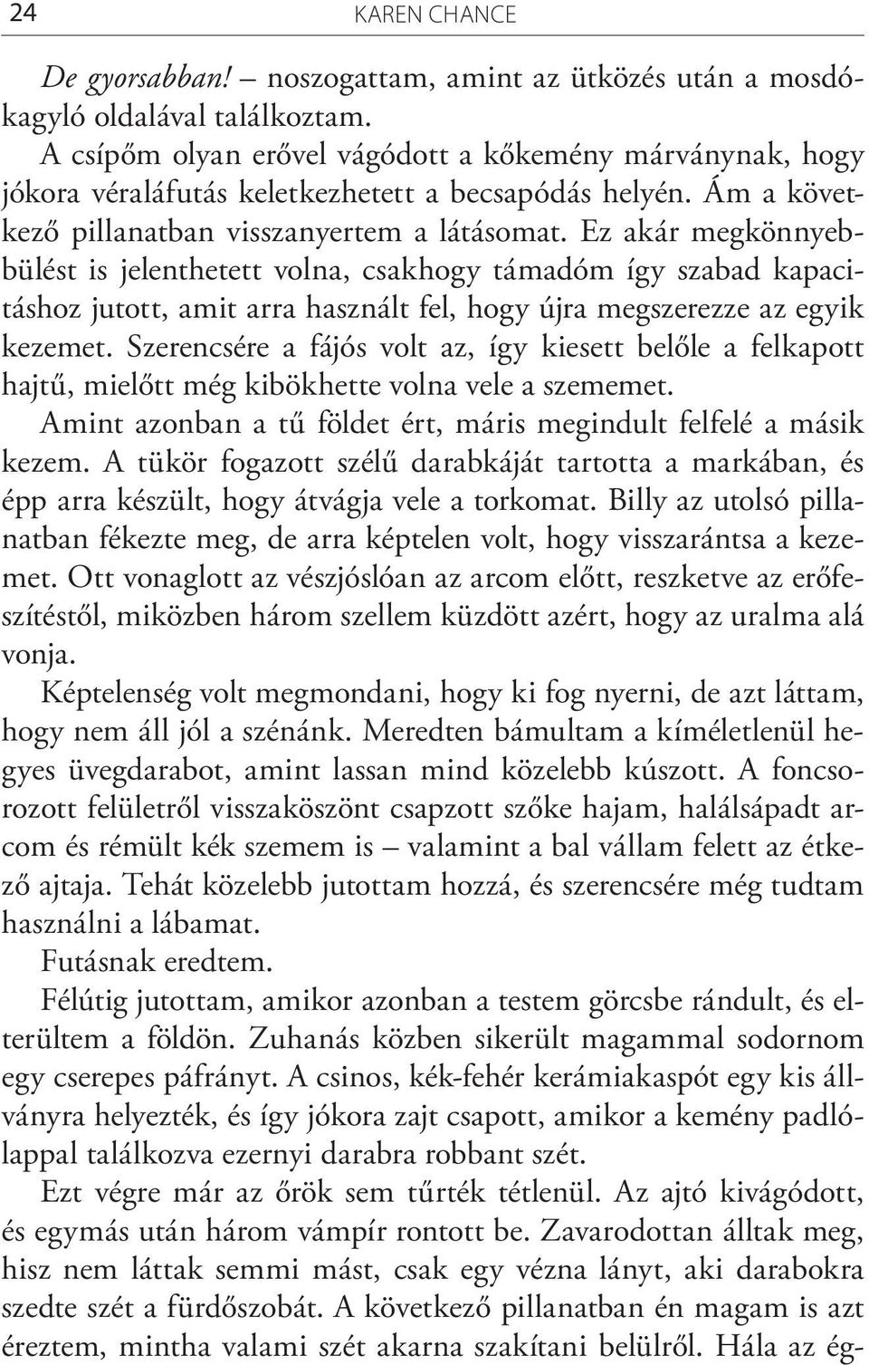 Ez akár megkönnyebbülést is jelenthetett volna, csakhogy támadóm így szabad kapacitáshoz jutott, amit arra használt fel, hogy újra megszerezze az egyik kezemet.