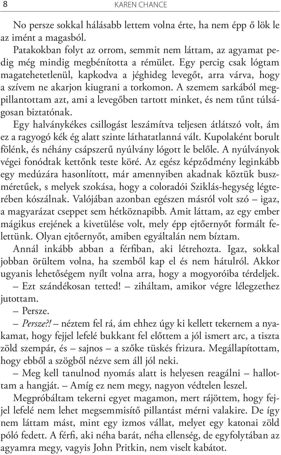 A szemem sarkából megpillantottam azt, ami a levegőben tartott minket, és nem tűnt túlságosan biztatónak.