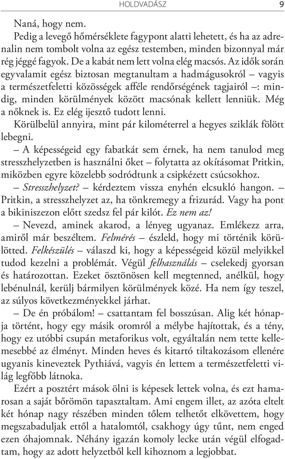 Az idők során egyvalamit egész biztosan megtanultam a hadmágusokról vagyis a természetfeletti közösségek afféle rendőrségének tagjairól : mindig, minden körülmények között macsónak kellett lenniük.