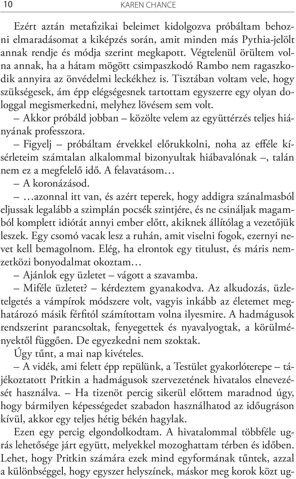 Tisztában voltam vele, hogy szükségesek, ám épp elégségesnek tartottam egyszerre egy olyan dologgal megismerkedni, melyhez lövésem sem volt.