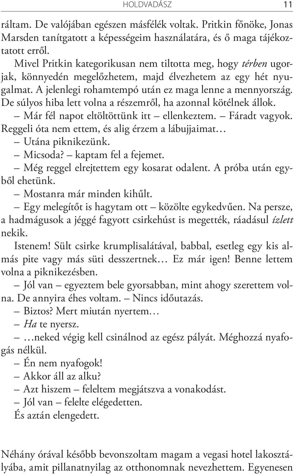 De súlyos hiba lett volna a részemről, ha azonnal kötélnek állok. Már fél napot eltöltöttünk itt ellenkeztem. Fáradt vagyok. Reggeli óta nem ettem, és alig érzem a lábujjaimat Utána piknikezünk.