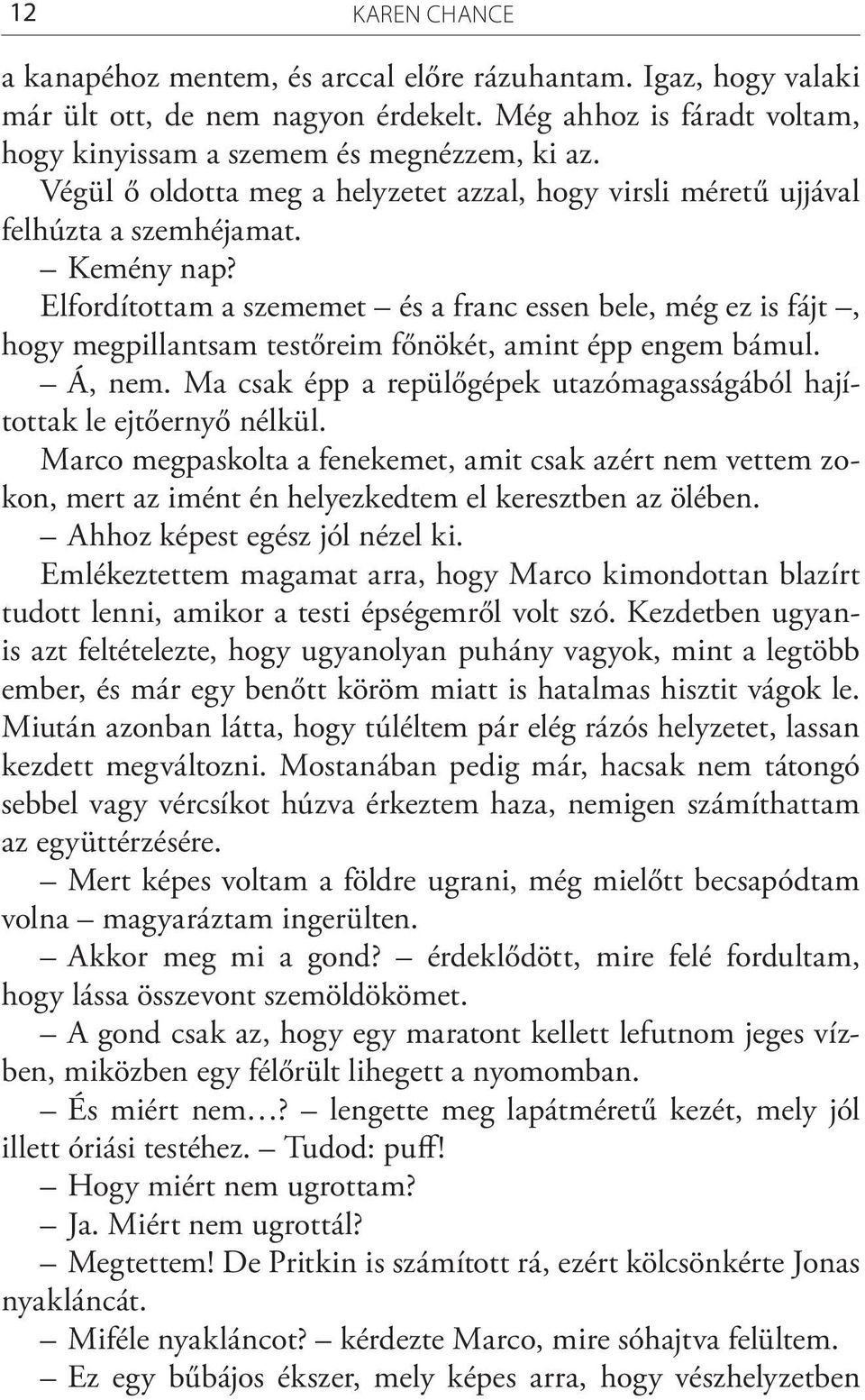 Elfordítottam a szememet és a franc essen bele, még ez is fájt, hogy megpillantsam testőreim főnökét, amint épp engem bámul. Á, nem.