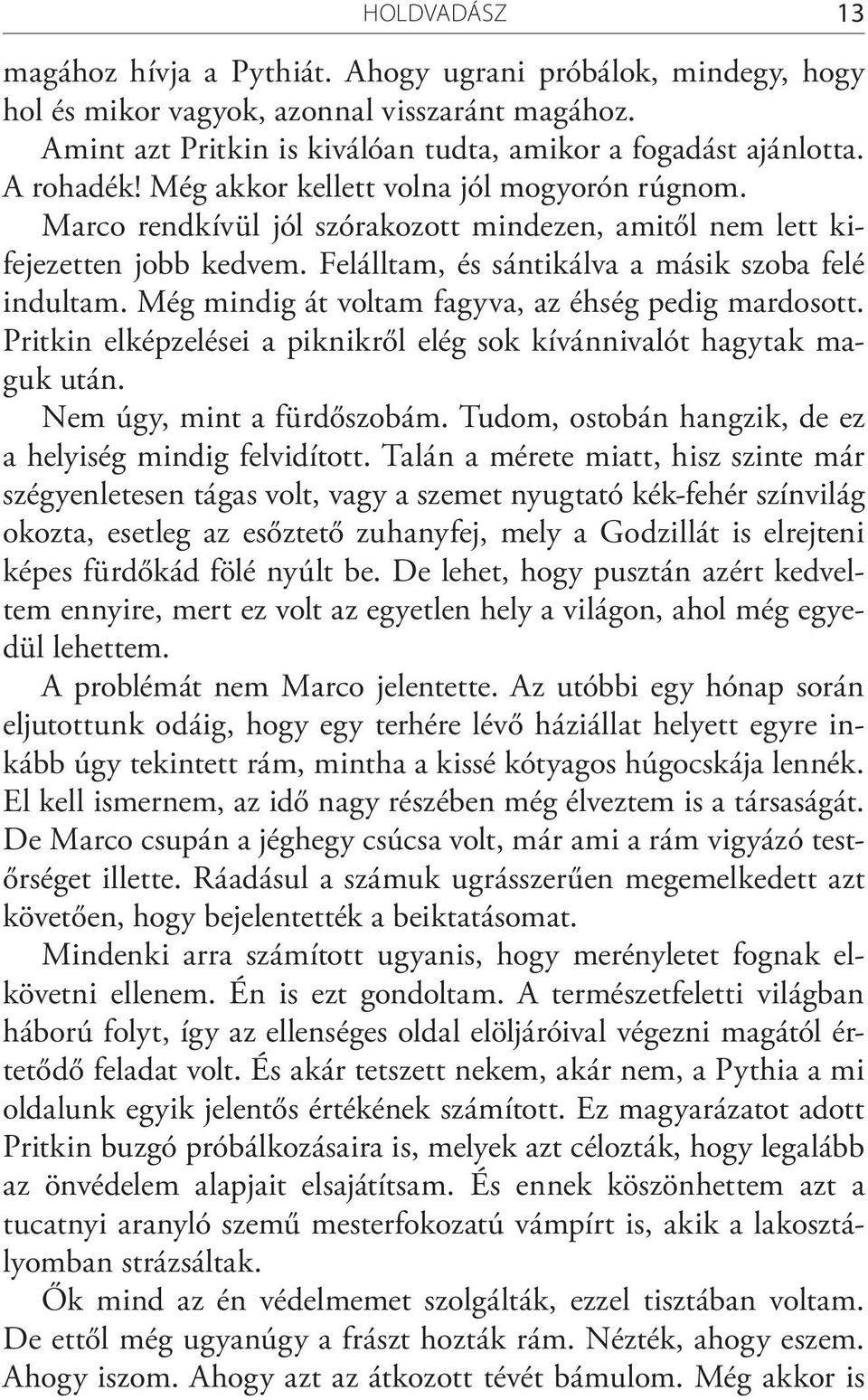 Még mindig át voltam fagyva, az éhség pedig mardosott. Pritkin elképzelései a piknikről elég sok kívánnivalót hagytak maguk után. Nem úgy, mint a fürdőszobám.