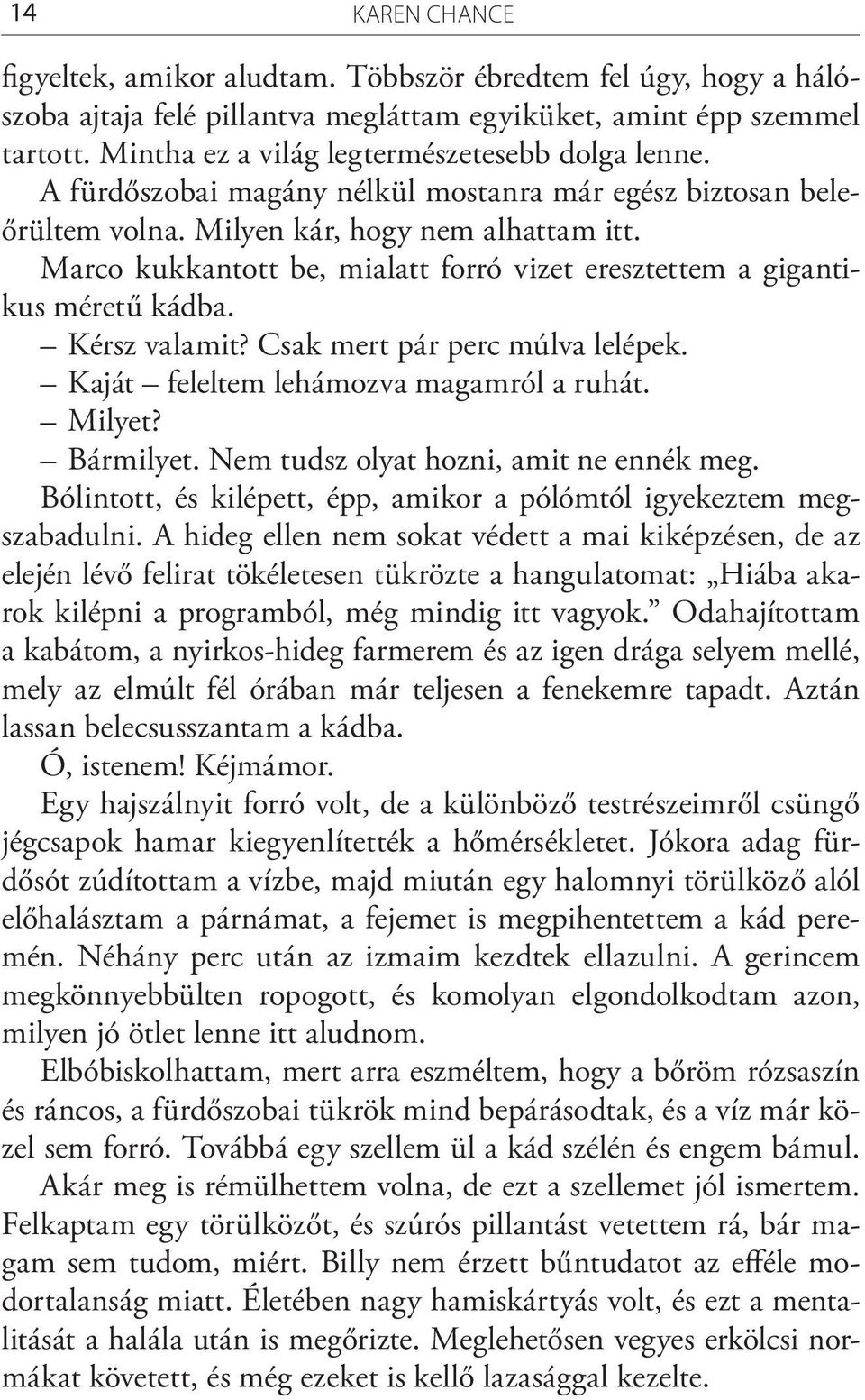 Marco kukkantott be, mialatt forró vizet eresztettem a gigantikus méretű kádba. Kérsz valamit? Csak mert pár perc múlva lelépek. Kaját feleltem lehámozva magamról a ruhát. Milyet? Bármilyet.