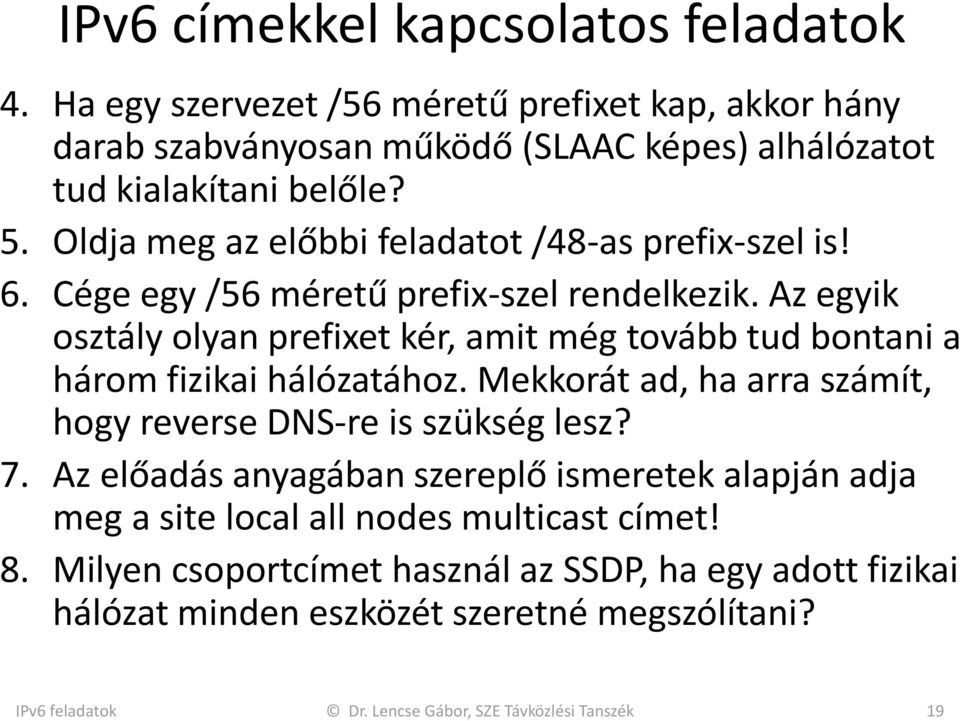 Az egyik osztály olyan prefixet kér, amit még tovább tud bontani a három fizikai hálózatához. Mekkorát ad, ha arra számít, hogy reverse DNS-re is szükség lesz? 7.