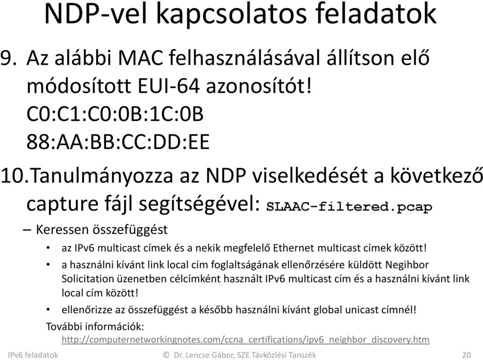 a használni kívánt link local cím foglaltságának ellenőrzésére küldött Negihbor Solicitation üzenetben célcímként használt IPv6 multicast cím és a használni kívánt link local cím között!