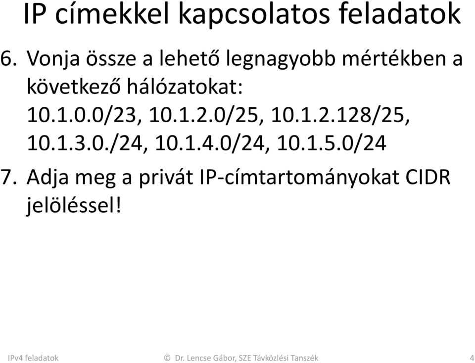 1.0.0/23, 10.1.2.0/25, 10.1.2.128/25, 10.1.3.0./24, 10.1.4.0/24, 10.1.5.0/24 7.