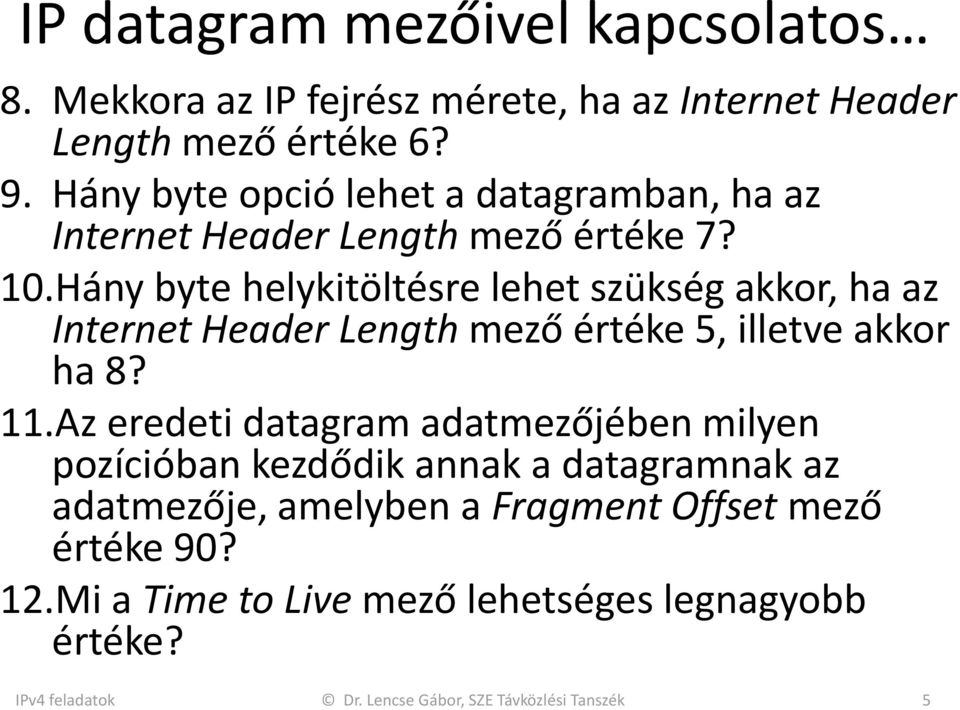 Hány byte helykitöltésre lehet szükség akkor, ha az Internet Header Length mező értéke 5, illetve akkor ha 8? 11.