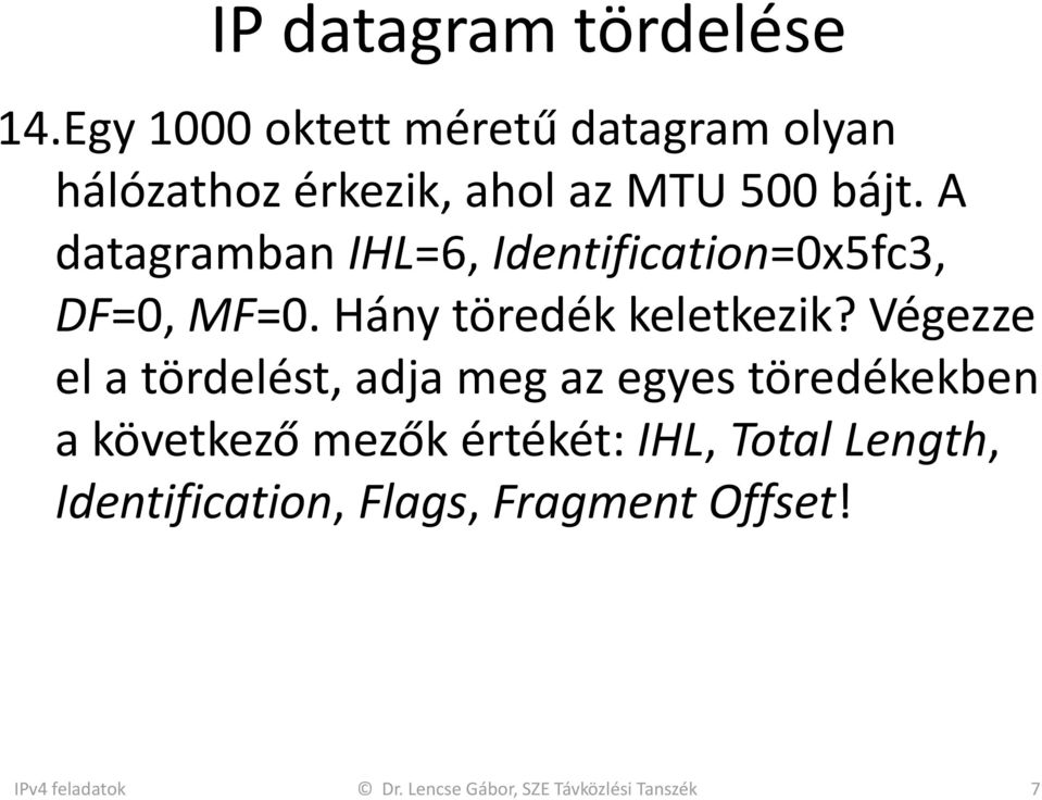 A datagramban IHL=6, Identification=0x5fc3, DF=0, MF=0. Hány töredék keletkezik?