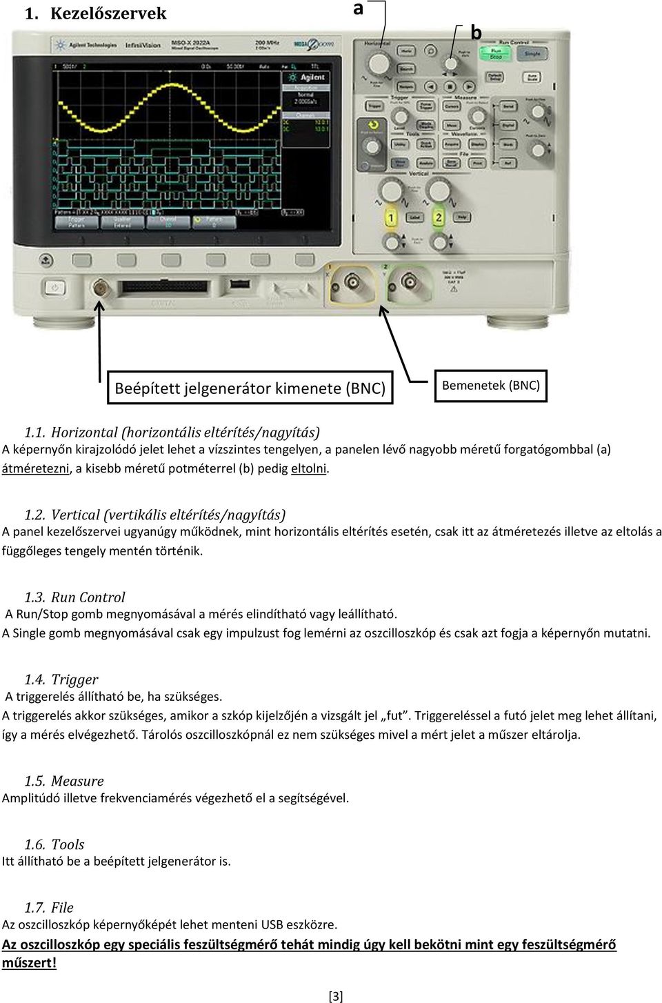 Vertical (vertikális eltérítés/nagyítás) A panel kezelőszervei ugyanúgy működnek, mint horizontális eltérítés esetén, csak itt az átméretezés illetve az eltolás a függőleges tengely mentén történik.
