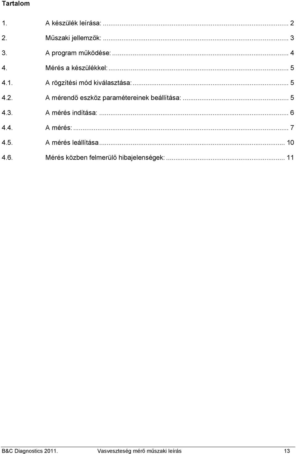 A mérendő eszköz paramétereinek beállítása:... 5 4.3. A mérés indítása:... 6 4.4. A mérés:... 7 4.5. A mérés leállítása.