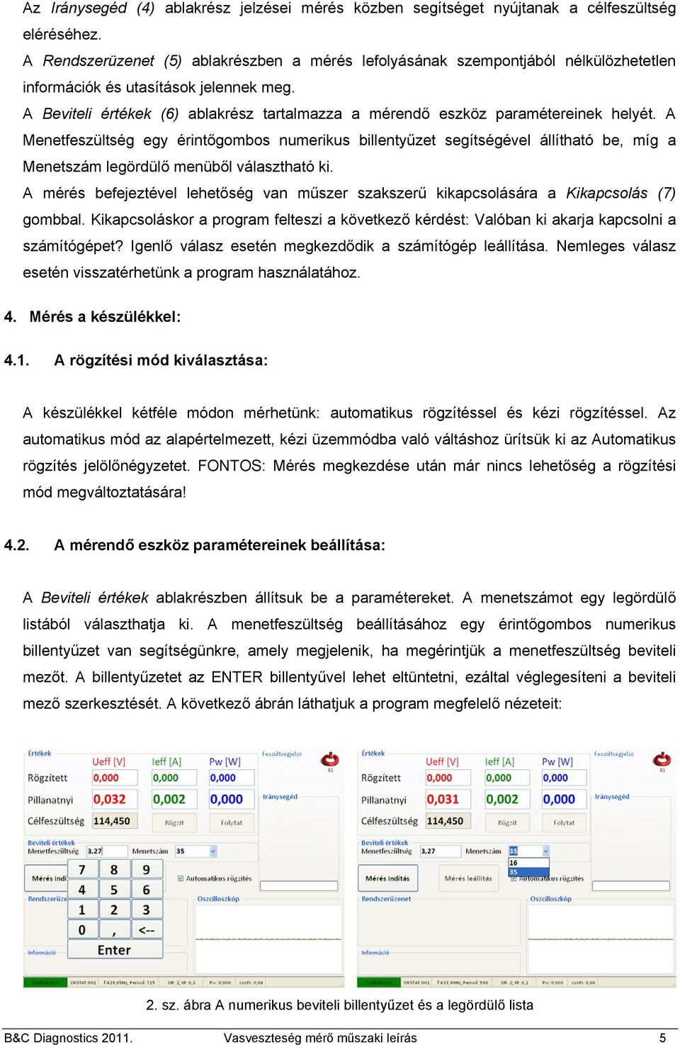 A Beviteli értékek (6) ablakrész tartalmazza a mérendő eszköz paramétereinek helyét.