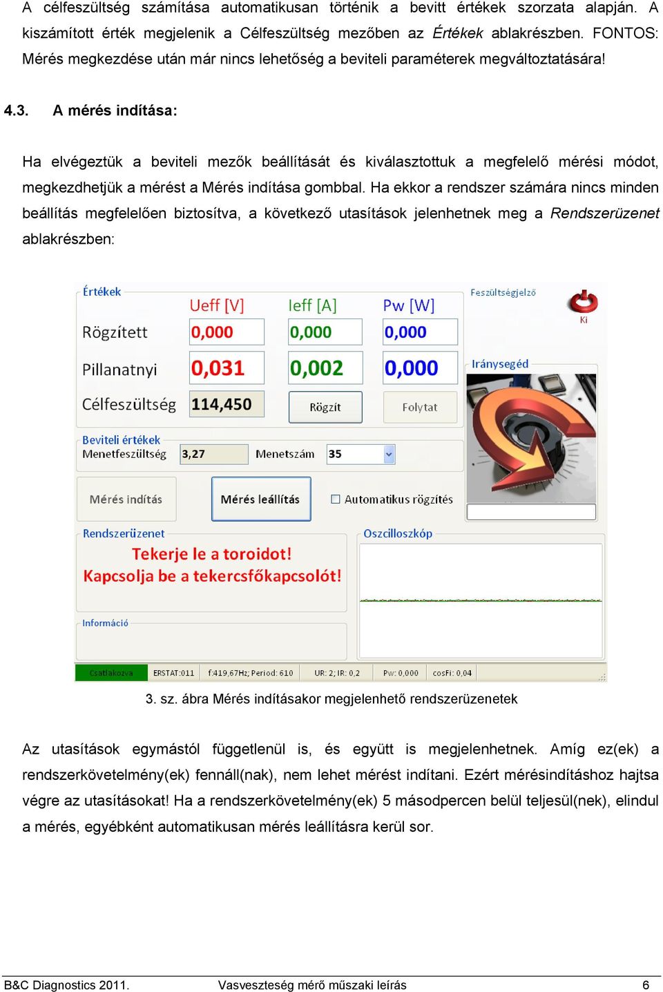 A mérés indítása: Ha elvégeztük a beviteli mezők beállítását és kiválasztottuk a megfelelő mérési módot, megkezdhetjük a mérést a Mérés indítása gombbal.