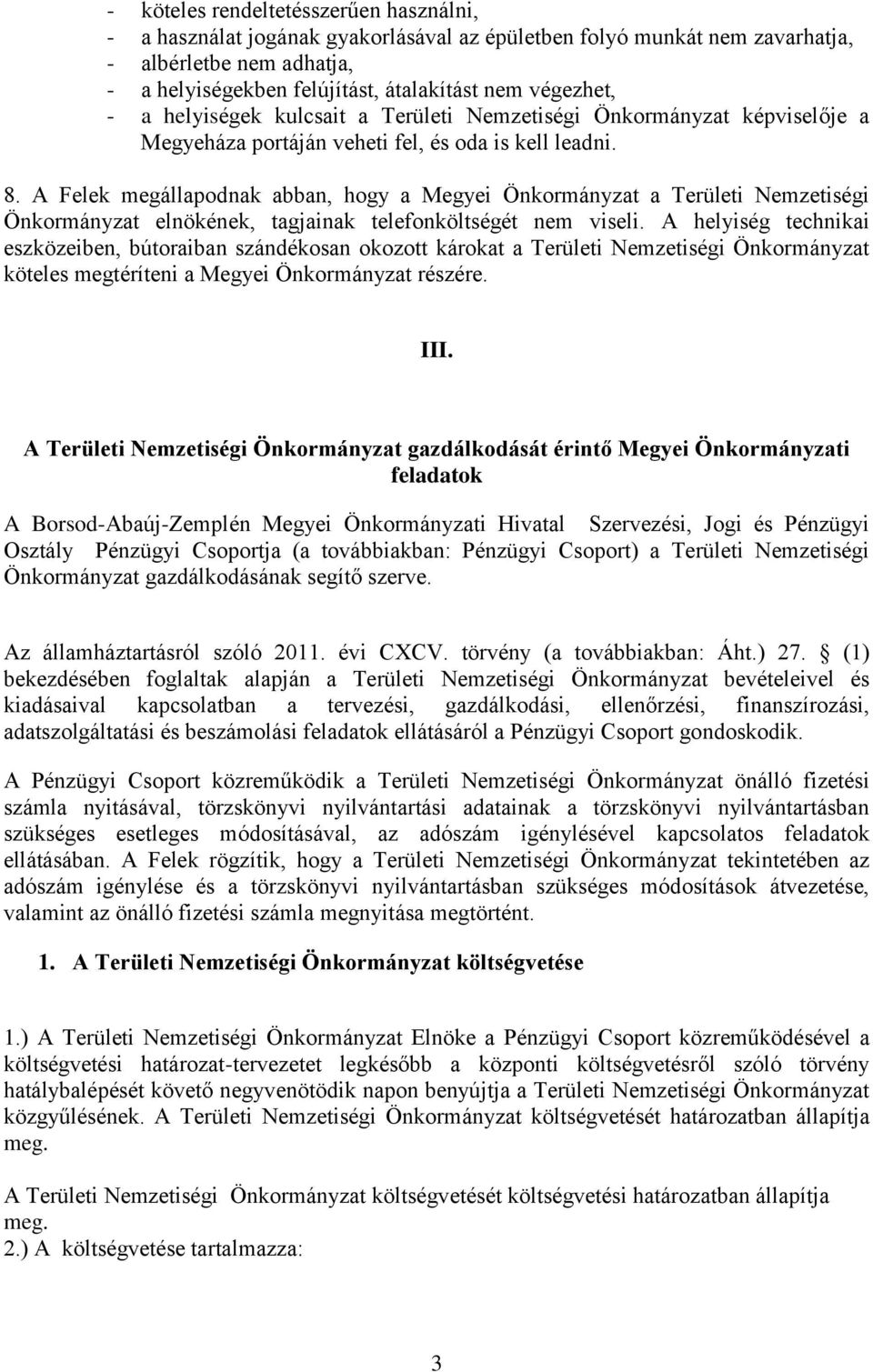 A Felek megállapodnak abban, hogy a Megyei Önkormányzat a Területi Nemzetiségi Önkormányzat elnökének, tagjainak telefonköltségét nem viseli.