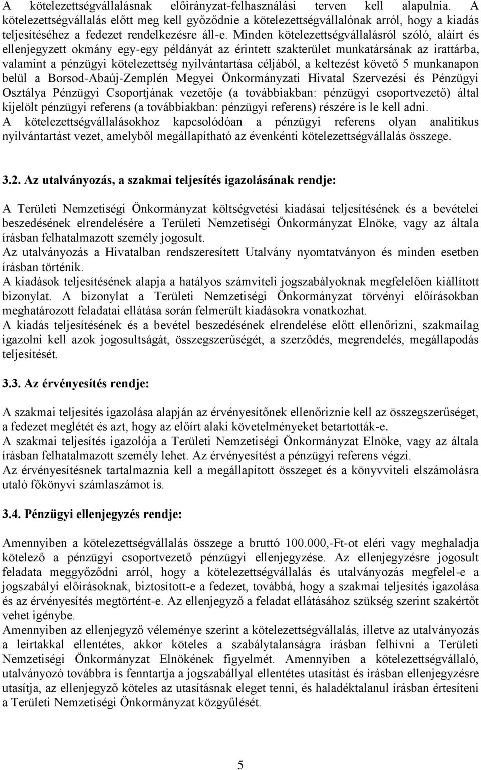 Minden kötelezettségvállalásról szóló, aláírt és ellenjegyzett okmány egy-egy példányát az érintett szakterület munkatársának az irattárba, valamint a pénzügyi kötelezettség nyilvántartása céljából,