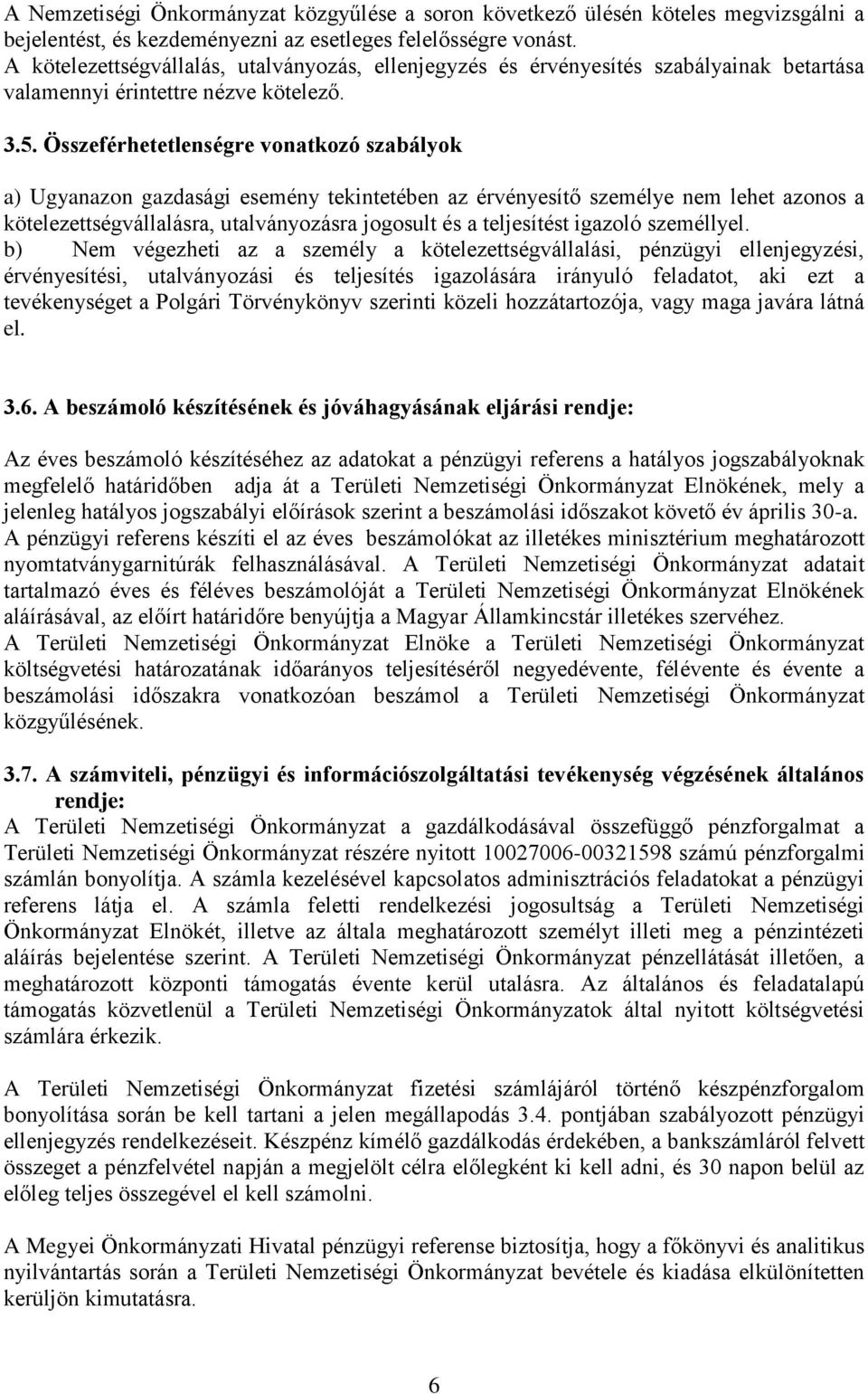 Összeférhetetlenségre vonatkozó szabályok a) Ugyanazon gazdasági esemény tekintetében az érvényesítő személye nem lehet azonos a kötelezettségvállalásra, utalványozásra jogosult és a teljesítést