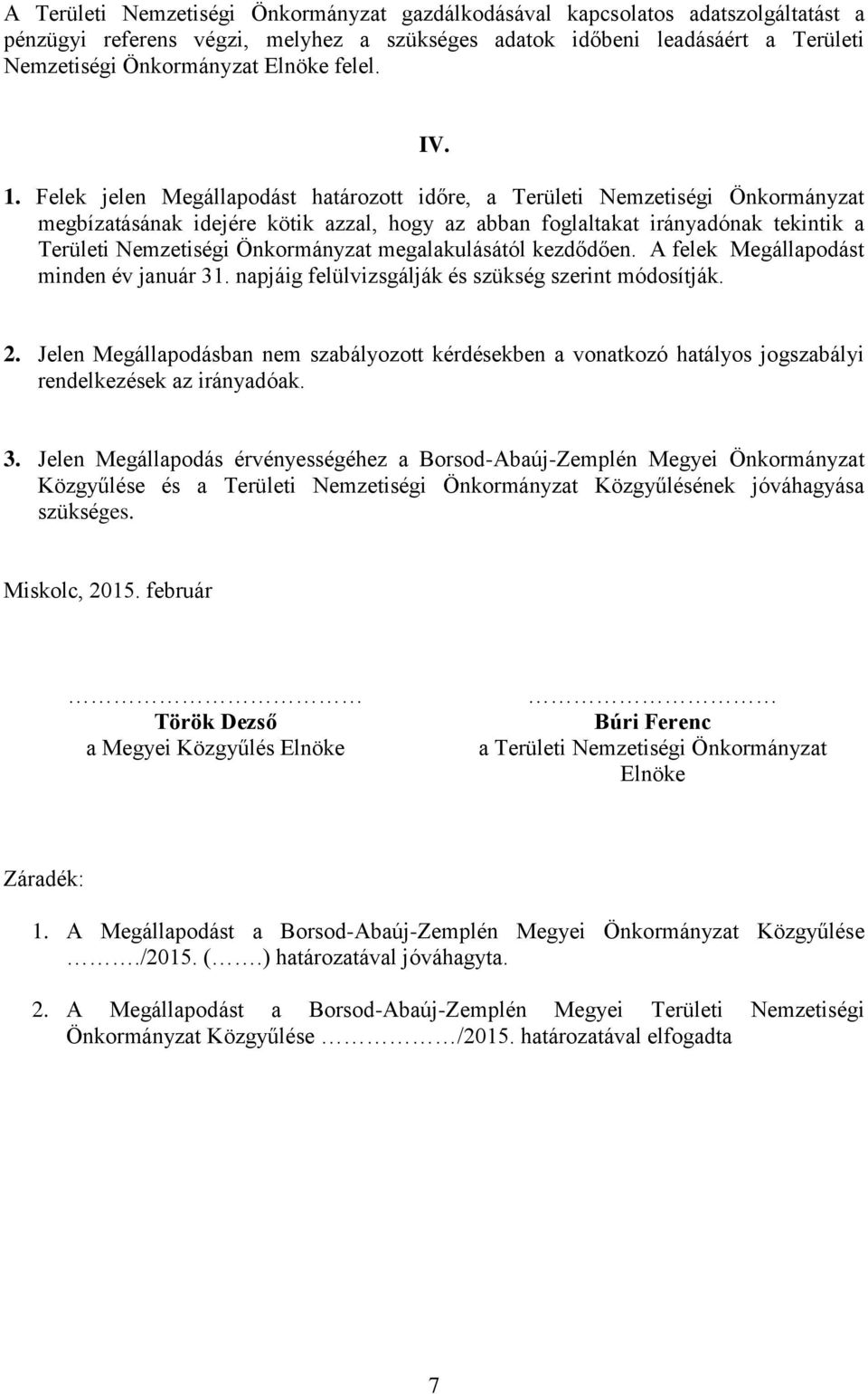 Felek jelen Megállapodást határozott időre, a Területi Nemzetiségi Önkormányzat megbízatásának idejére kötik azzal, hogy az abban foglaltakat irányadónak tekintik a Területi Nemzetiségi Önkormányzat