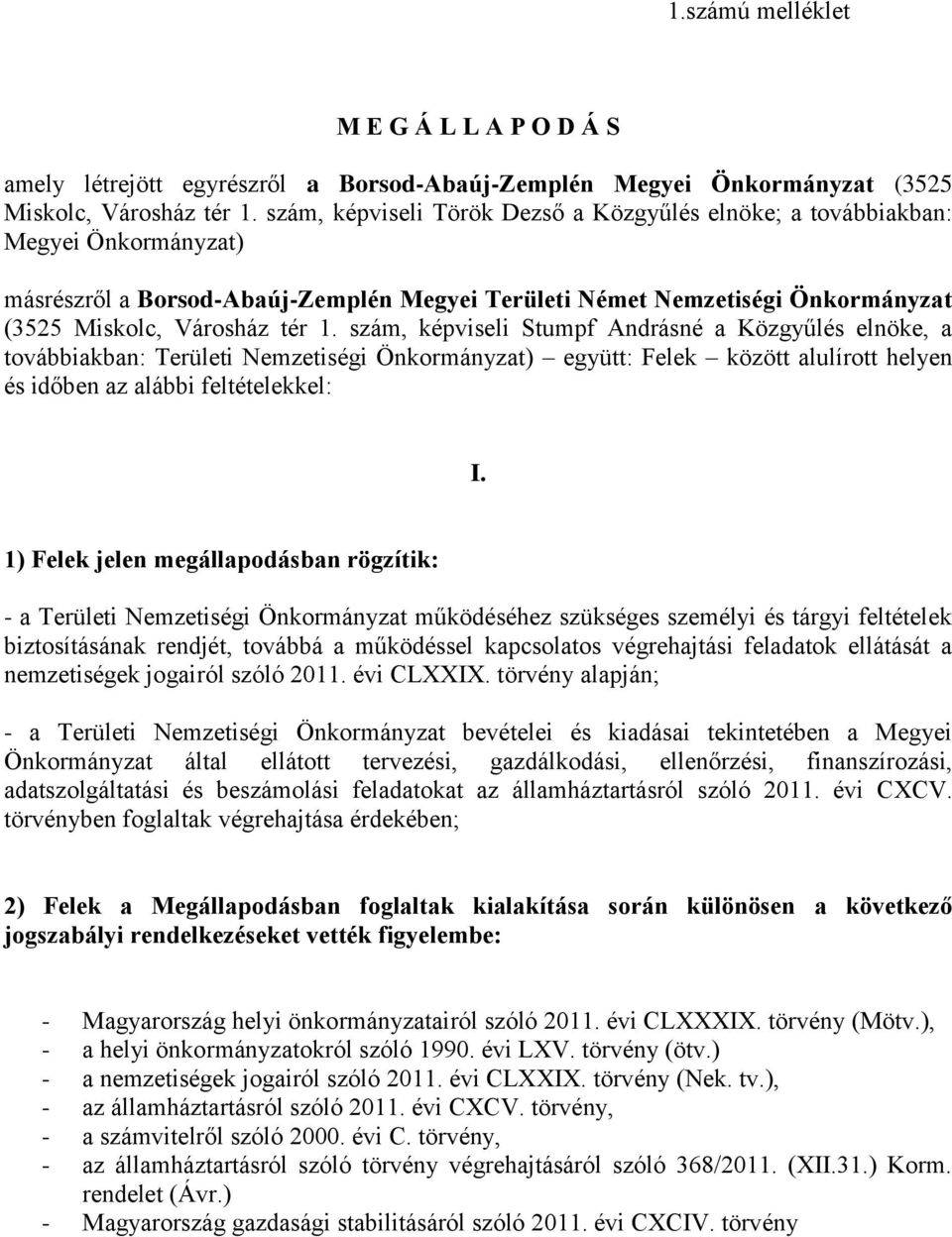 szám, képviseli Stumpf Andrásné a Közgyűlés elnöke, a továbbiakban: Területi Nemzetiségi Önkormányzat) együtt: Felek között alulírott helyen és időben az alábbi feltételekkel: I.