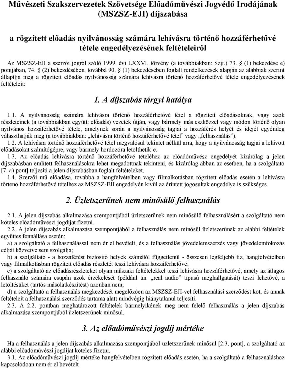 (1) bekezdésében foglalt rendelkezések alapján az alábbiak szerint állapítja meg a rögzített előadás nyilvánosság számára lehívásra történő hozzáférhetővé tétele engedélyezésének feltételeit: 1.