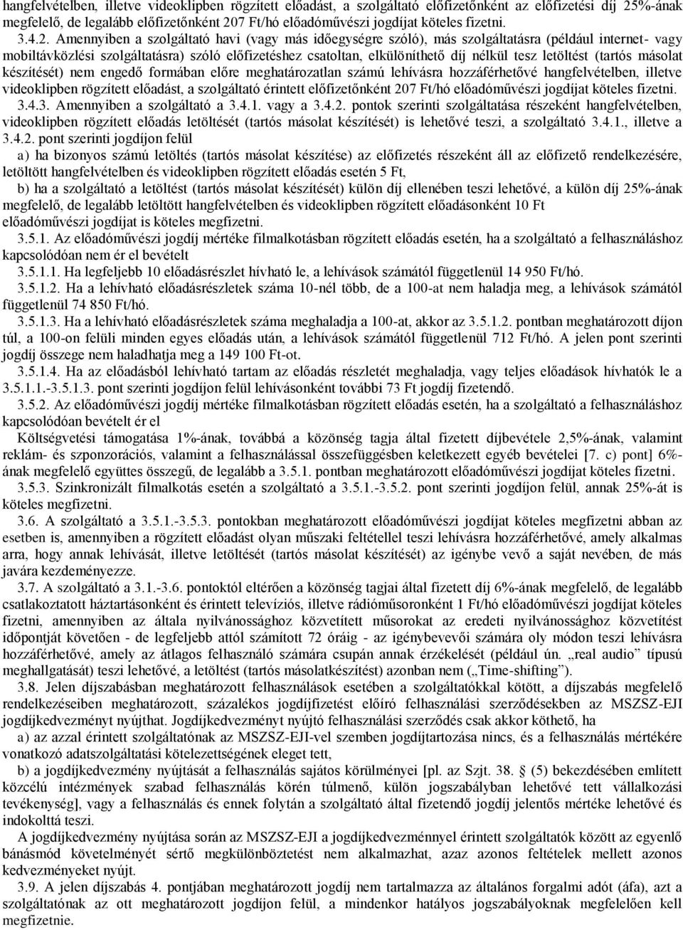 Amennyiben a szolgáltató havi (vagy más időegységre szóló), más szolgáltatásra (például internet- vagy mobiltávközlési szolgáltatásra) szóló előfizetéshez csatoltan, elkülöníthető díj nélkül tesz