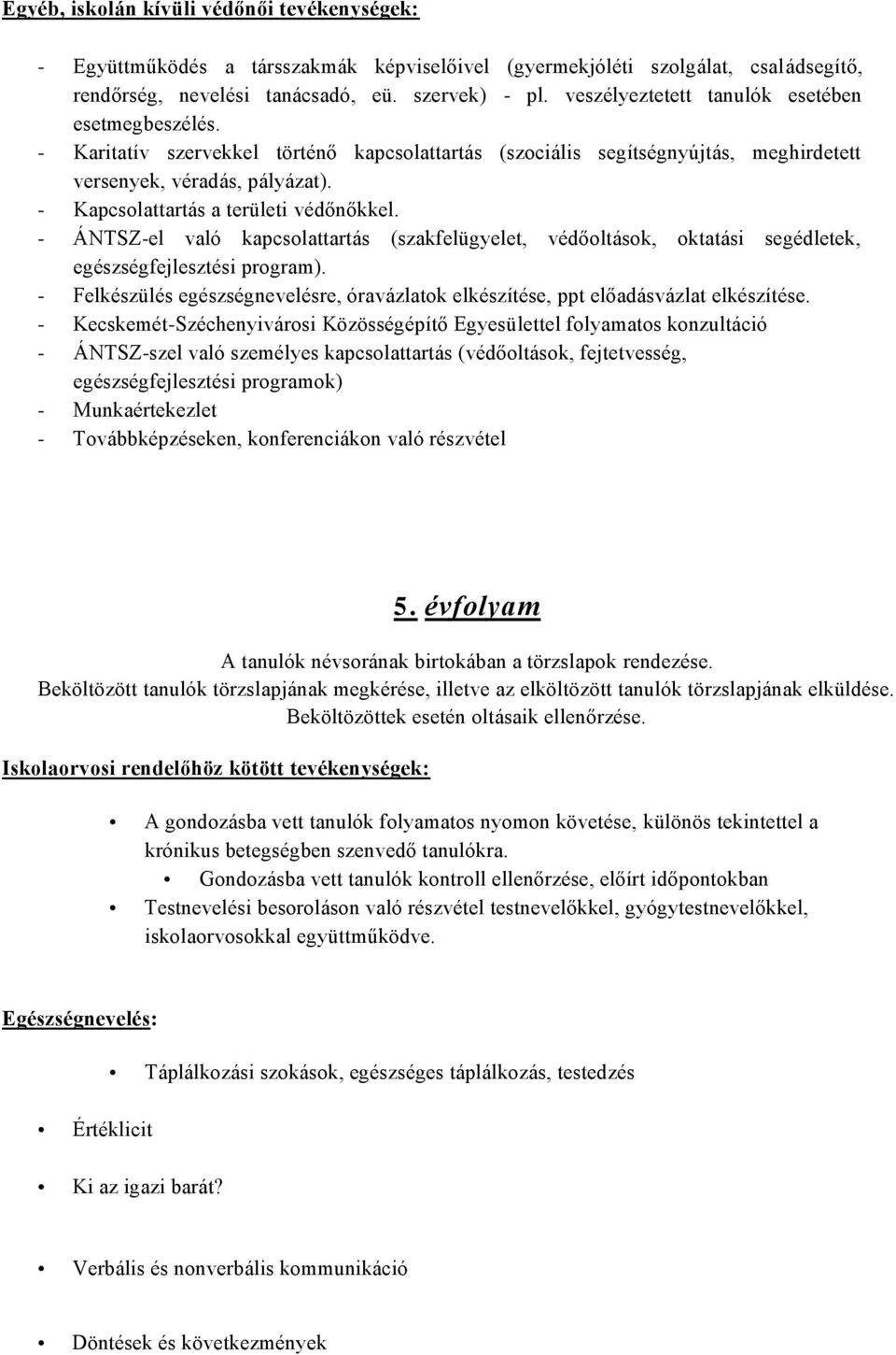 - Kapcsolattartás a területi védőnőkkel. - ÁNTSZ-el való kapcsolattartás (szakfelügyelet, védőoltások, oktatási segédletek, egészségfejlesztési program).