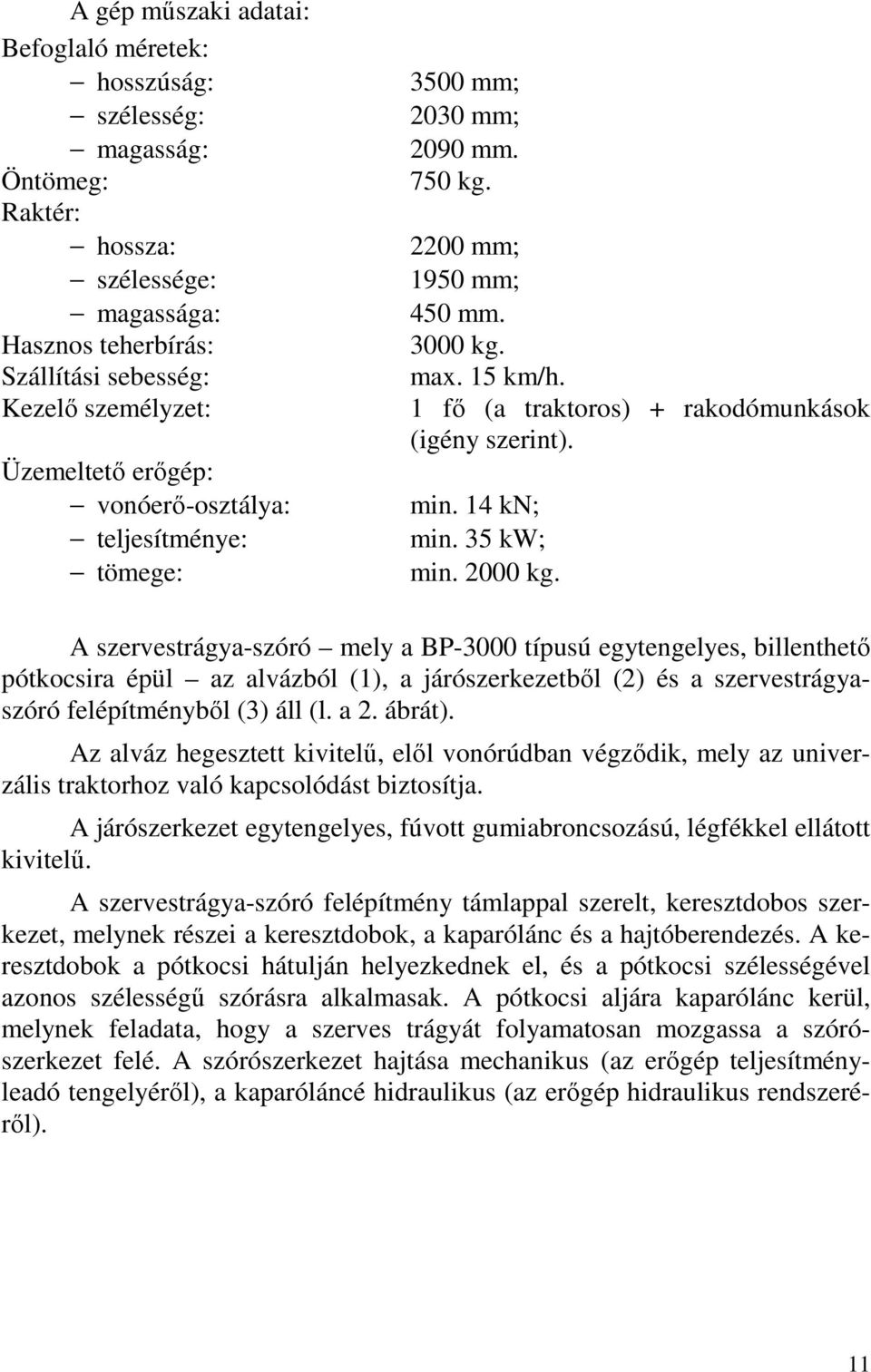 35 kw; min. 2000 kg. A szervestrágya-szóró mely a BP-3000 típusú egytengelyes, billenthető pótkocsira épül az alvázból (1), a járószerkezetből (2) és a szervestrágyaszóró felépítményből (3) áll (l.