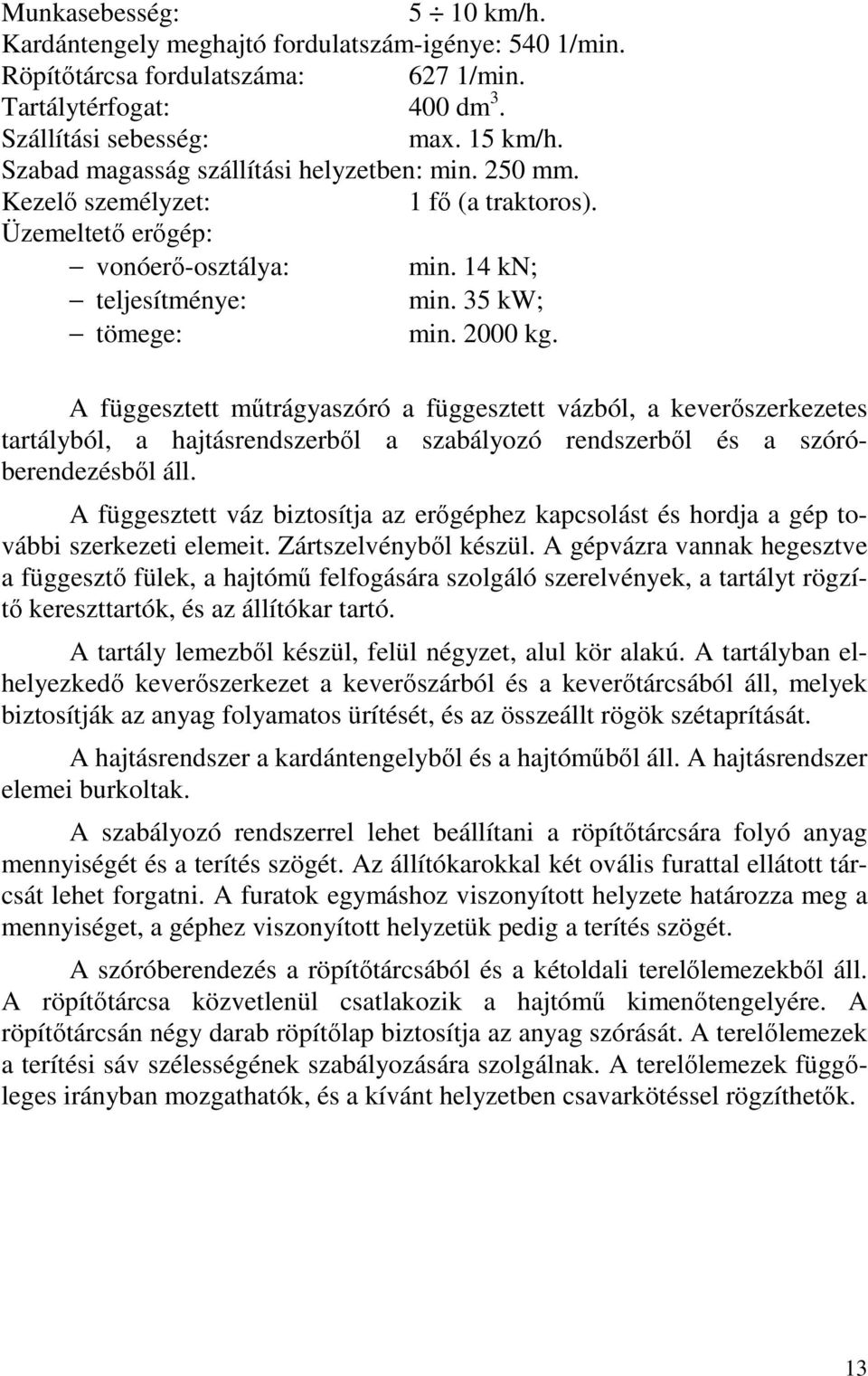 A függesztett műtrágyaszóró a függesztett vázból, a keverőszerkezetes tartályból, a hajtásrendszerből a szabályozó rendszerből és a szóróberendezésből áll.