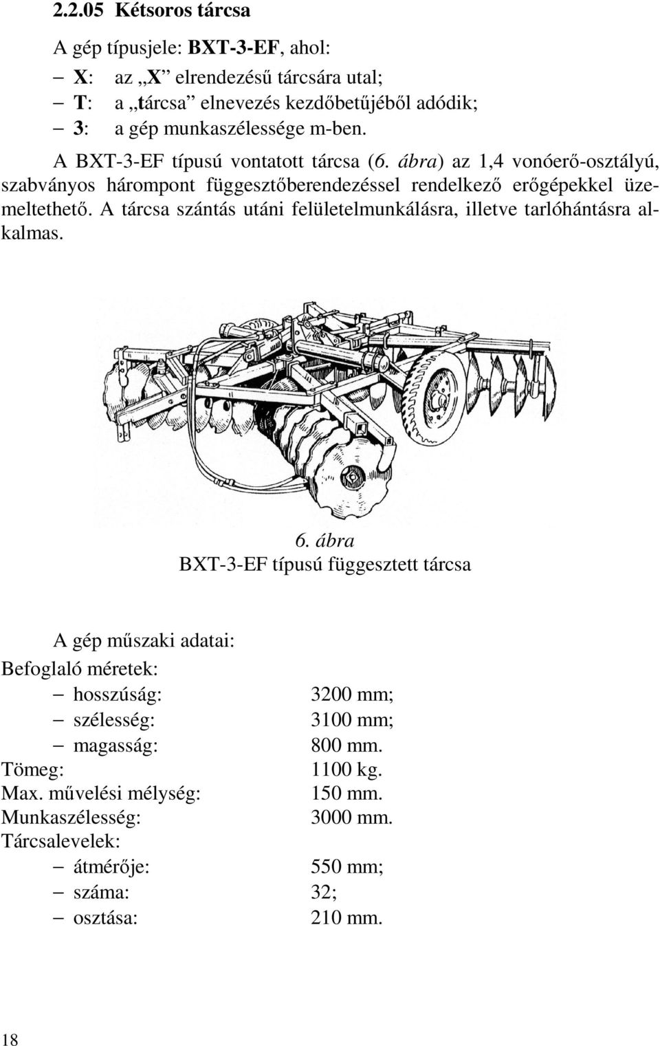 A tárcsa szántás utáni felületelmunkálásra, illetve tarlóhántásra alkalmas. 6.