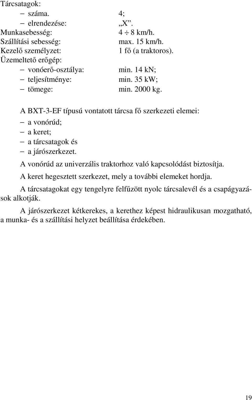 A BXT-3-EF típusú vontatott tárcsa fő szerkezeti elemei: a vonórúd; a keret; a tárcsatagok és a járószerkezet.