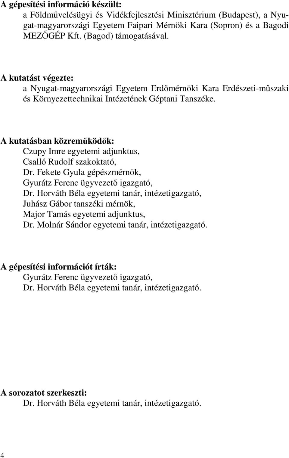 A kutatásban közreműködők: Czupy Imre egyetemi adjunktus, Csalló Rudolf szakoktató, Dr. Fekete Gyula gépészmérnök, Gyurátz Ferenc ügyvezető igazgató, Dr.