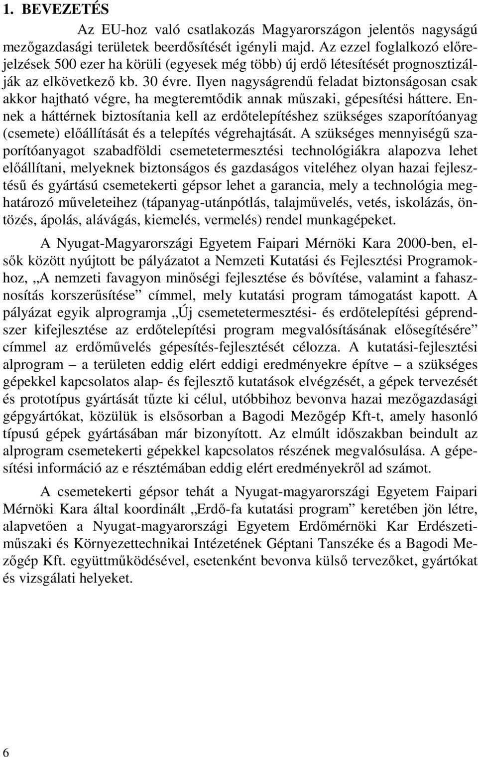 Ilyen nagyságrendű feladat biztonságosan csak akkor hajtható végre, ha megteremtődik annak műszaki, gépesítési háttere.