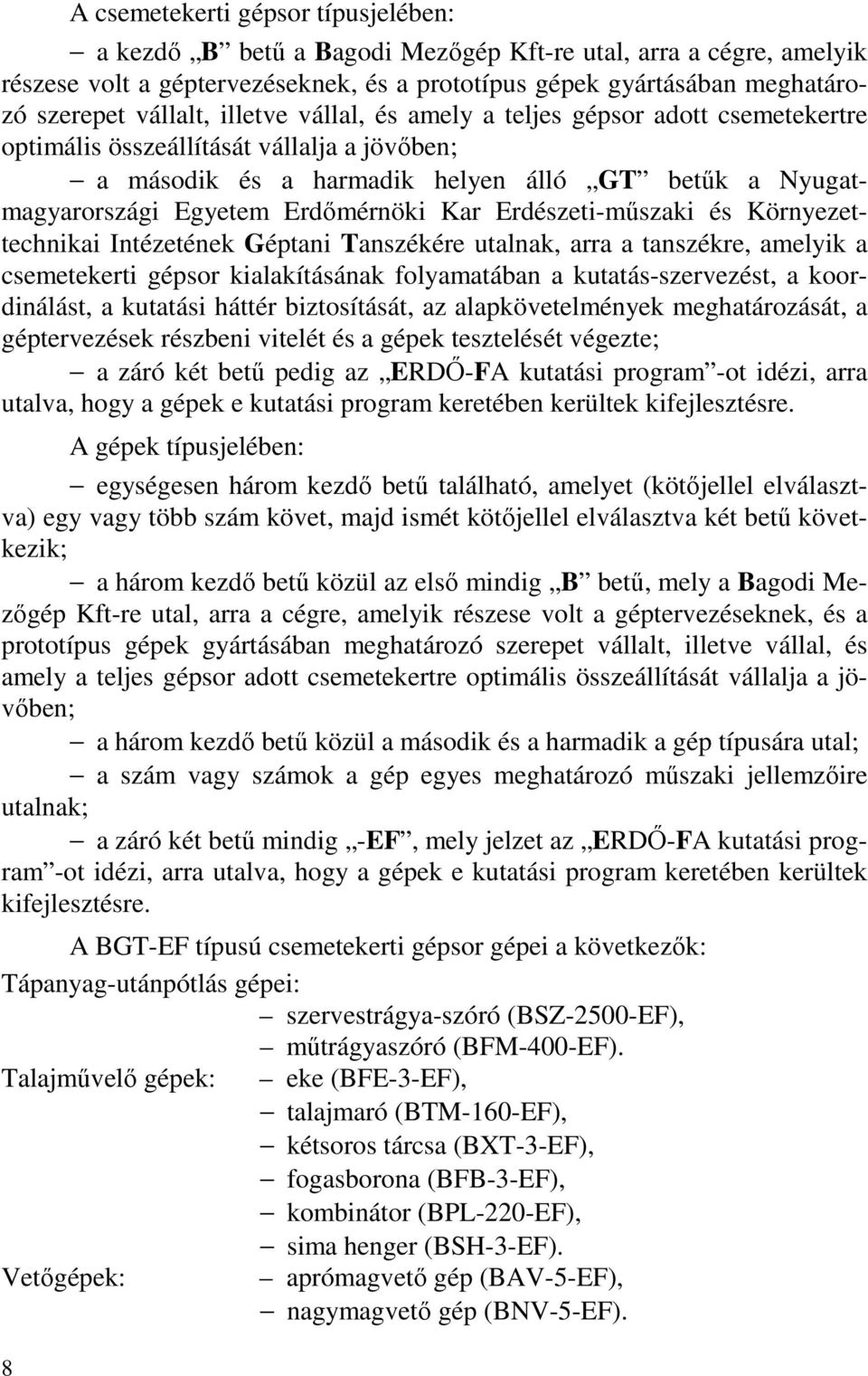 Erdőmérnöki Kar Erdészeti-műszaki és Környezettechnikai Intézetének Géptani Tanszékére utalnak, arra a tanszékre, amelyik a csemetekerti gépsor kialakításának folyamatában a kutatás-szervezést, a