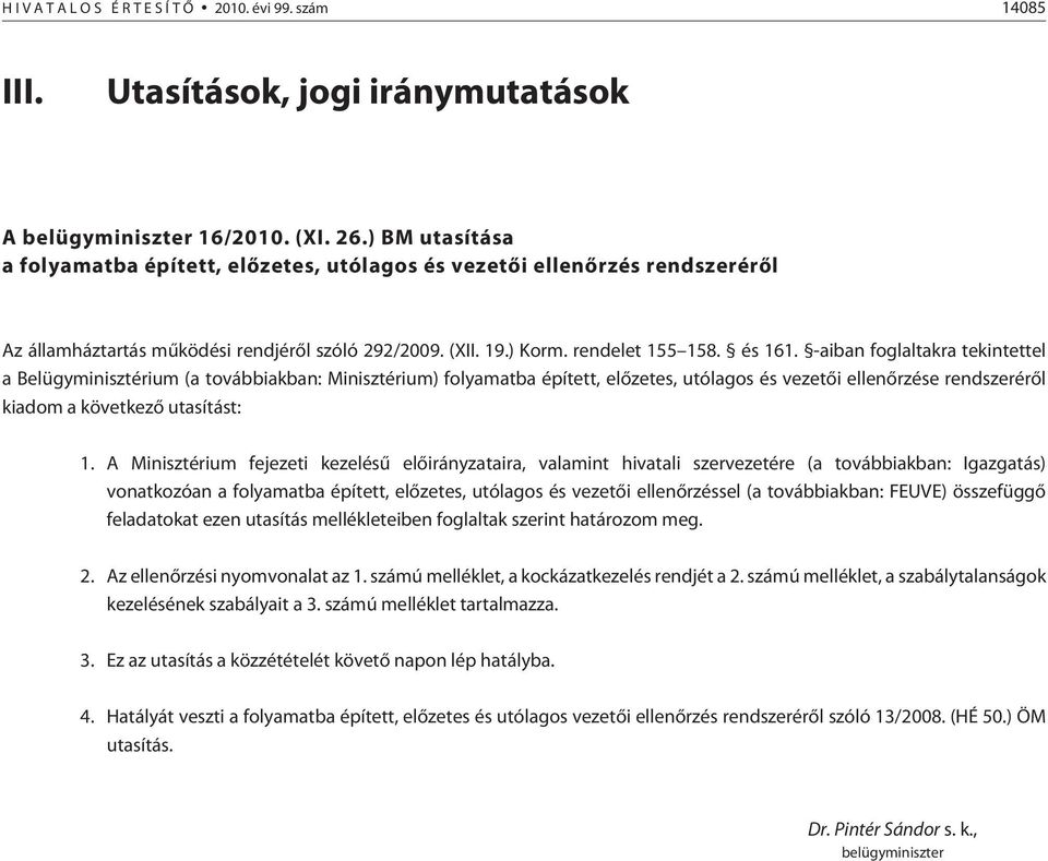 -aiban foglaltakra tekintettel a Belügyminisztérium (a továbbiakban: Minisztérium) folyamatba épített, elõzetes, utólagos és vezetõi ellenõrzése rendszerérõl kiadom a következõ utasítást: 1.