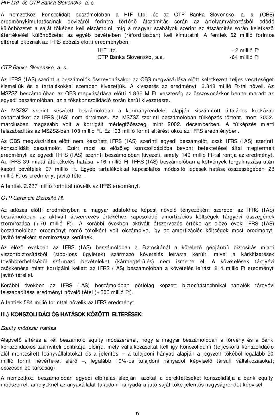 (OBS) eredménykimutatásainak devizáról forintra történõ átszámítás során az árfolyamváltozásból adódó különbözetet a saját tõkében kell elszámolni, míg a magyar szabályok szerint az átszámítás során