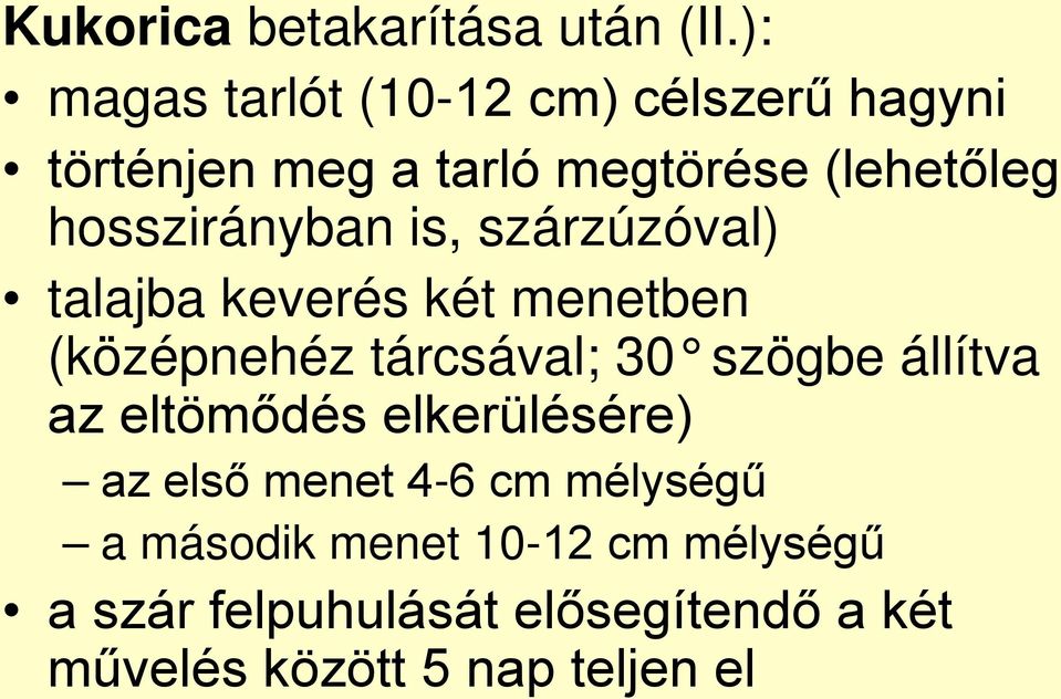 hosszirányban is, szárzúzóval) talajba keverés két menetben (középnehéz tárcsával; 30 szögbe