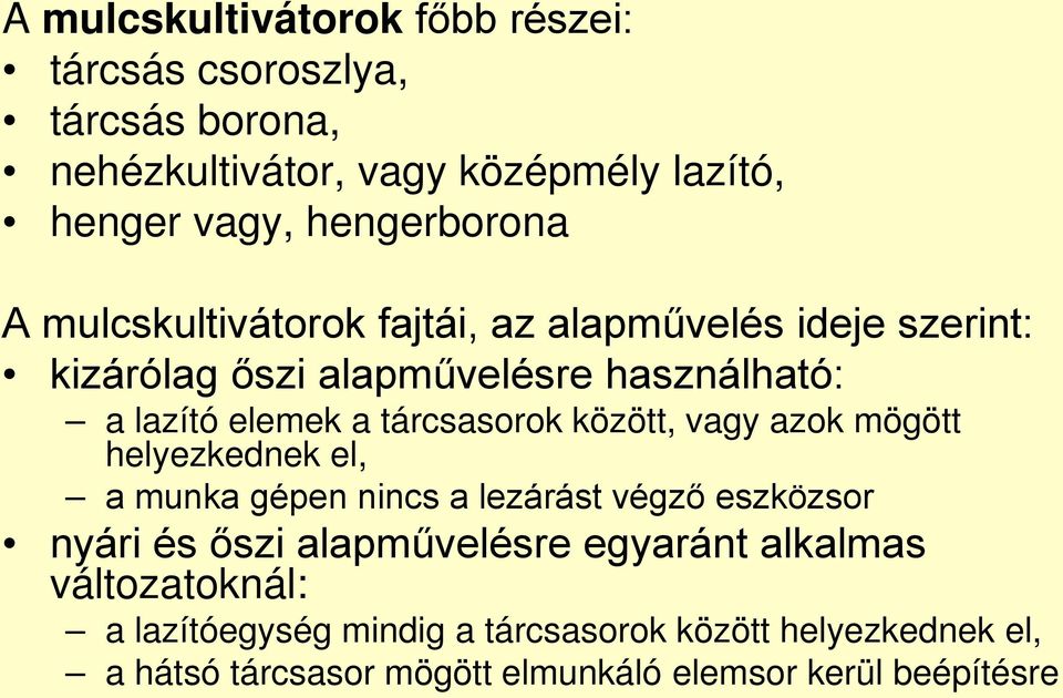 tárcsasorok között, vagy azok mögött helyezkednek el, a munka gépen nincs a lezárást végző eszközsor nyári és őszi alapművelésre