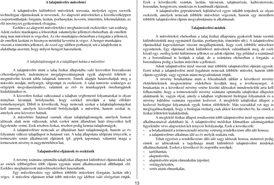 Ezekhez az alapvető műveletekhez meghatározott eszközökre van szükség. Adott eszköz munkájára a felsoroltak valamelyike jellemző elsősorban, de emellett még más műveletet is végezhet.