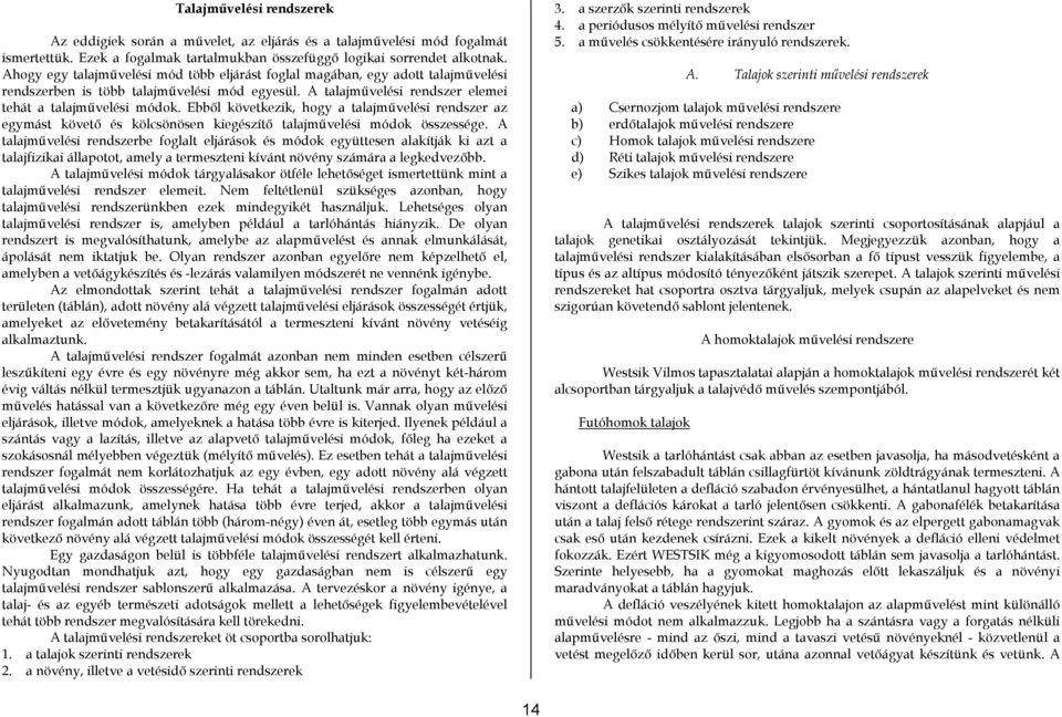 Ebből következik, hogy a talajművelési rendszer az egymást követő és kölcsönösen kiegészítő talajművelési módok összessége.