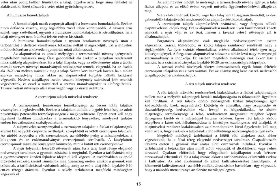 A tavaszi erős szelek vagy szélviharok ugyanis a humuszos homoktalajokon is károsíthatnak, ha a talajt növényzet nem fedi és a felszín erősen kiszáradt.